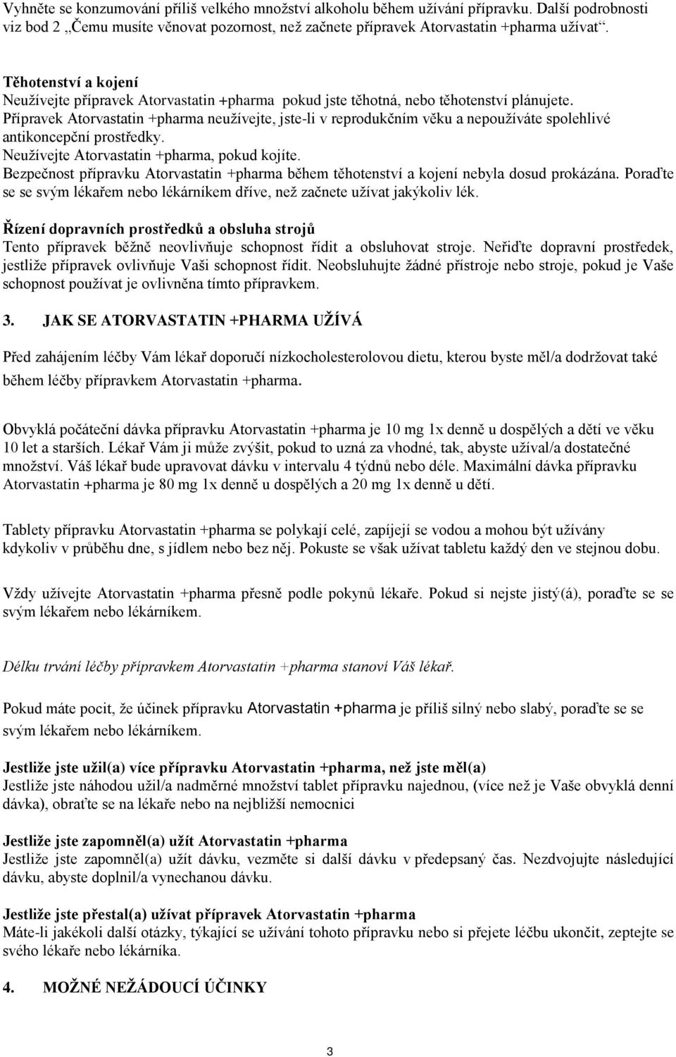 Přípravek Atorvastatin +pharma neužívejte, jste-li v reprodukčním věku a nepoužíváte spolehlivé antikoncepční prostředky. Neužívejte Atorvastatin +pharma, pokud kojíte.