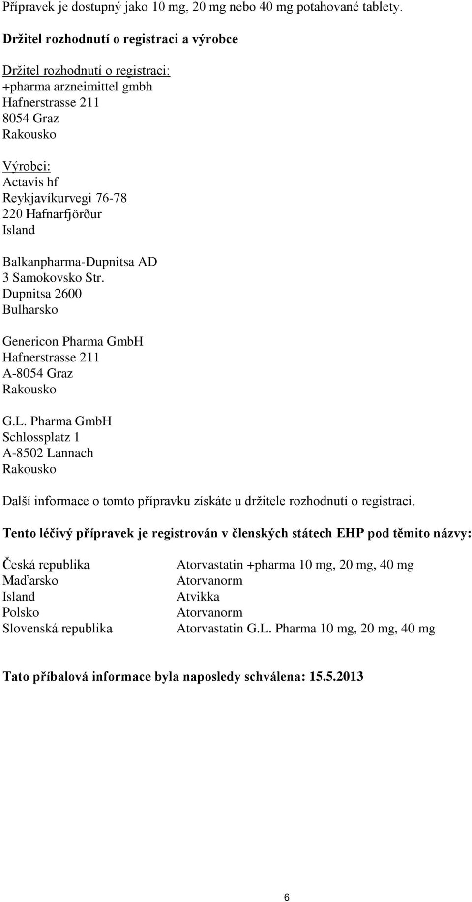 Island Balkanpharma-Dupnitsa AD 3 Samokovsko Str. Dupnitsa 2600 Bulharsko Genericon Pharma GmbH Hafnerstrasse 211 A-8054 Graz Rakousko G.L.