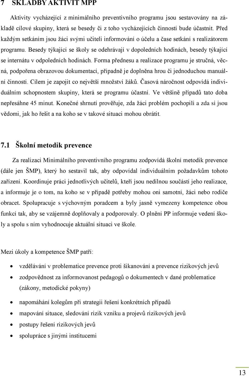 Besedy týkající se školy se odehrávají v dopoledních hodinách, besedy týkající se internátu v odpoledních hodinách.