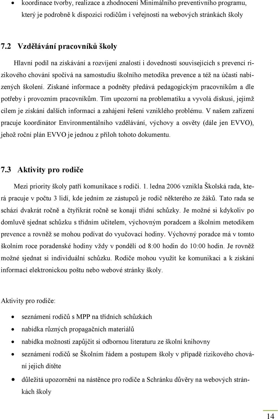 nabízených školení. Získané informace a podněty předává pedagogickým pracovníkům a dle potřeby i provozním pracovníkům.