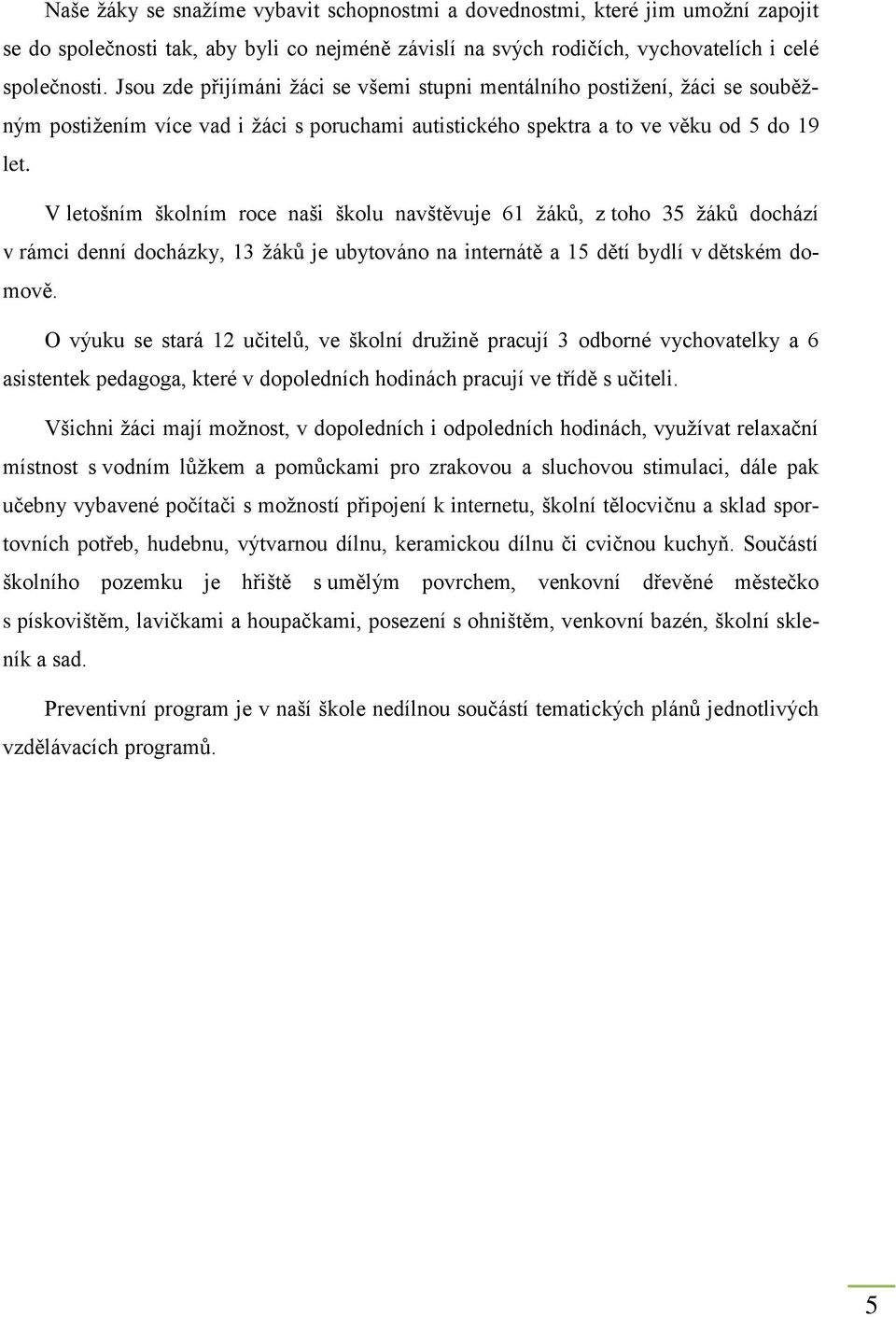 V letošním školním roce naši školu navštěvuje 61 žáků, z toho 35 žáků dochází v rámci denní docházky, 13 žáků je ubytováno na internátě a 15 dětí bydlí v dětském domově.