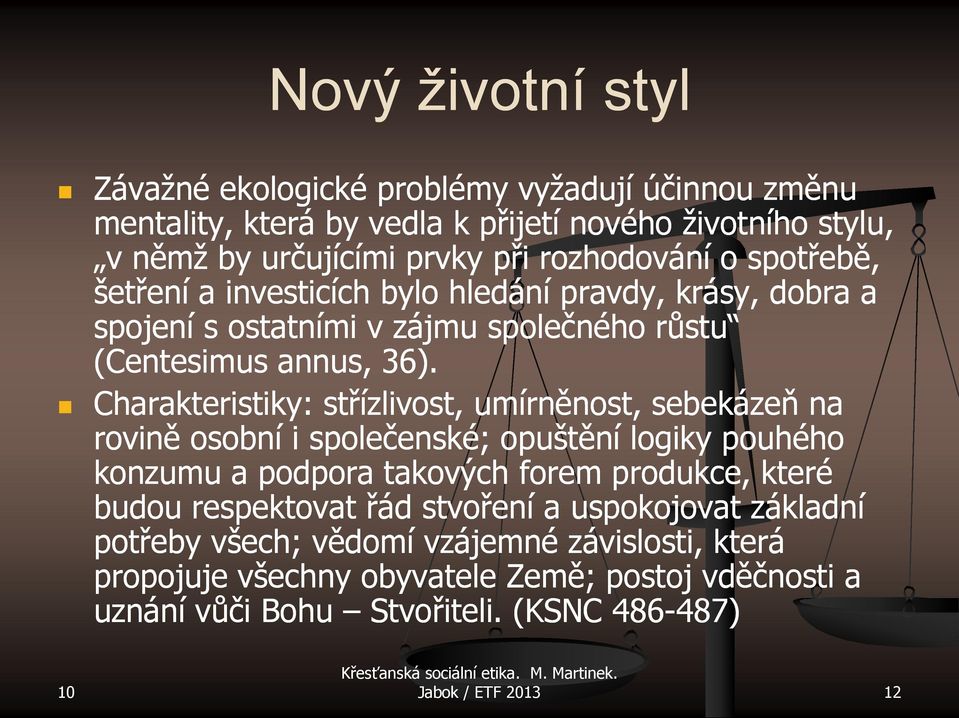 Charakteristiky: střízlivost, umírněnost, sebekázeň na rovině osobní i společenské; opuštění logiky pouhého konzumu a podpora takových forem produkce, které budou