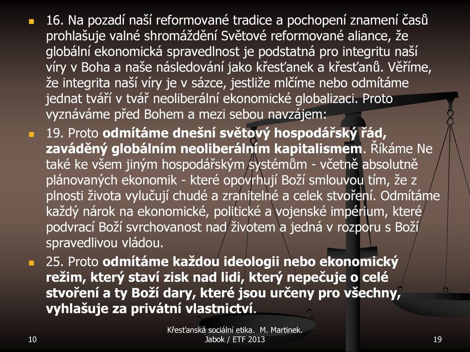 Proto vyznáváme před Bohem a mezi sebou navzájem: 19. Proto odmítáme dnešní světový hospodářský řád, zaváděný globálním neoliberálním kapitalismem.