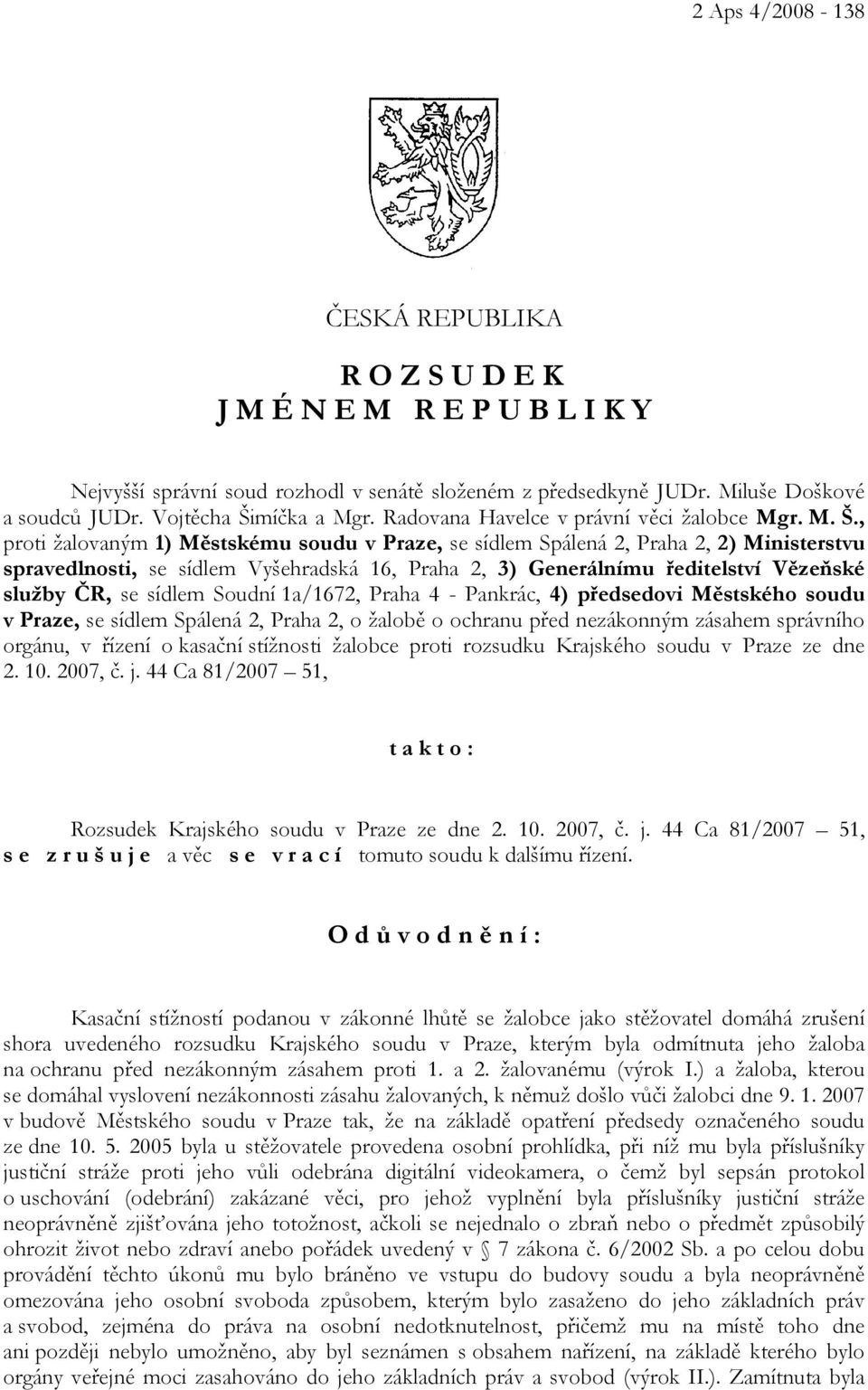 , proti žalovaným 1) Městskému soudu v Praze, se sídlem Spálená 2, Praha 2, 2) Ministerstvu spravedlnosti, se sídlem Vyšehradská 16, Praha 2, 3) Generálnímu ředitelství Vězeňské služby ČR, se sídlem