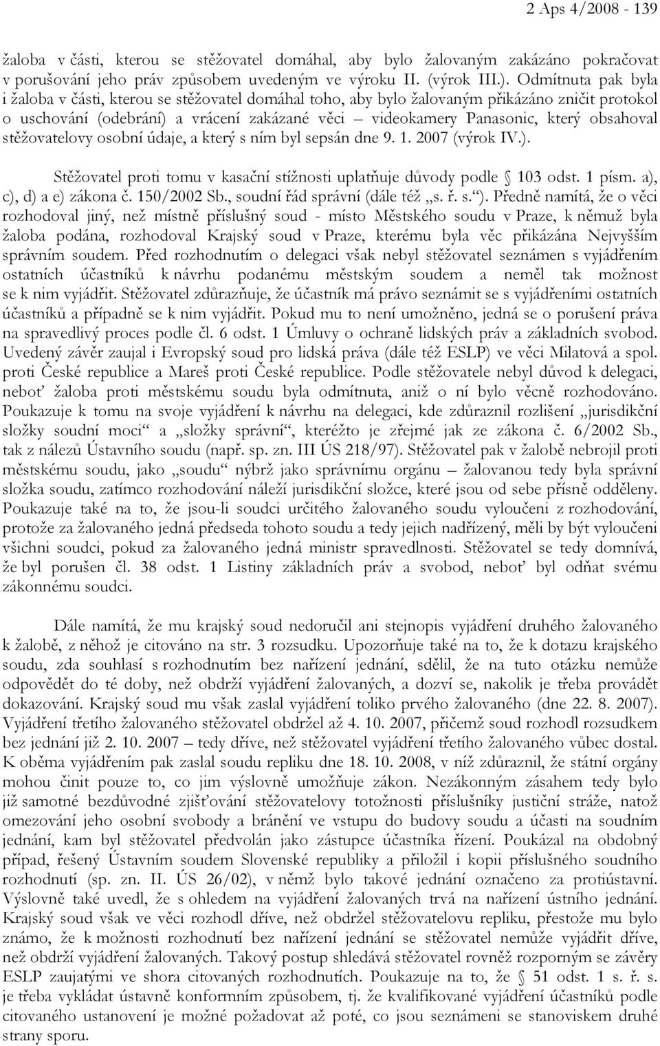 obsahoval stěžovatelovy osobní údaje, a který s ním byl sepsán dne 9. 1. 2007 (výrok IV.). Stěžovatel proti tomu v kasační stížnosti uplatňuje důvody podle 103 odst. 1 písm. a), c), d) a e) zákona č.