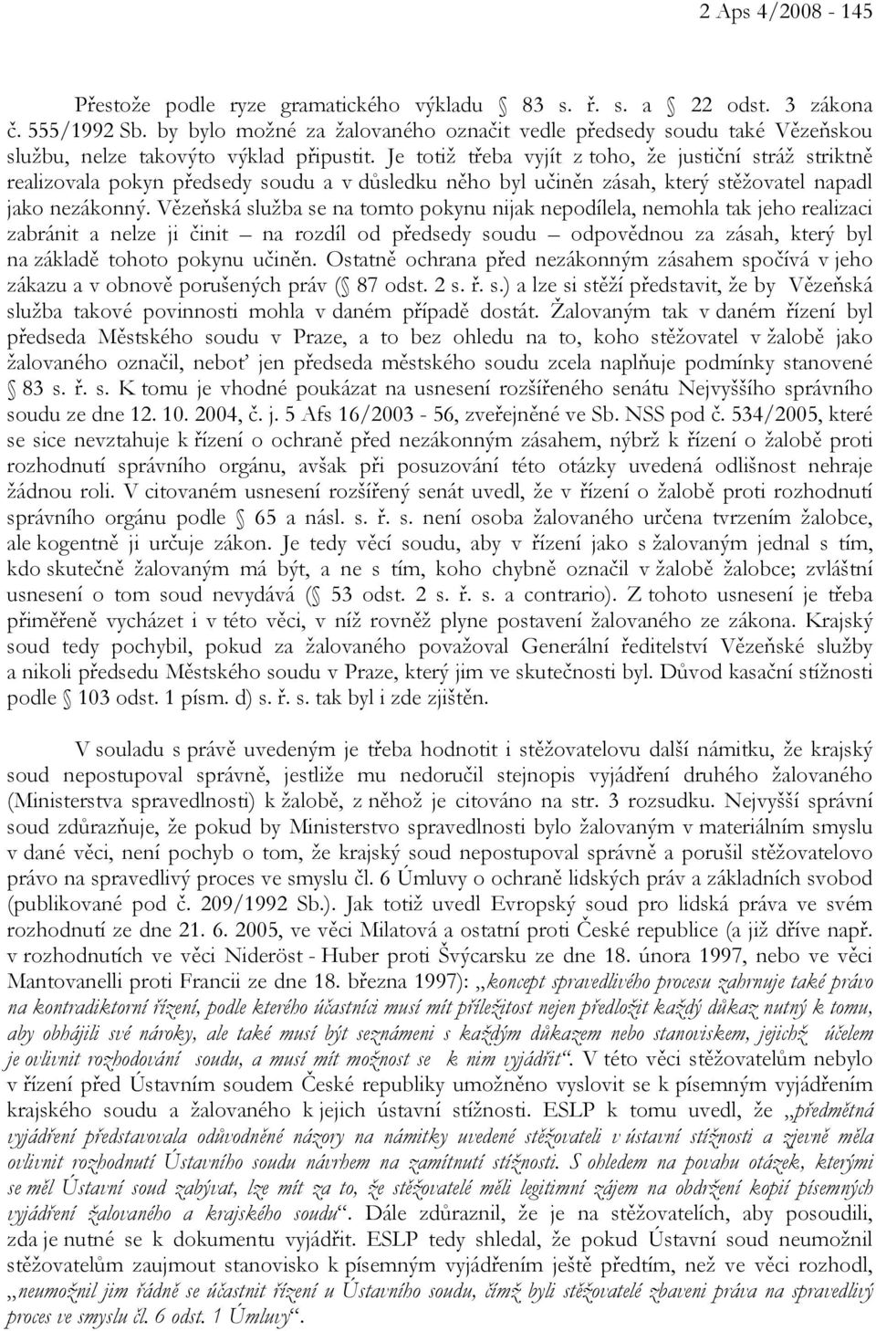 Je totiž třeba vyjít z toho, že justiční stráž striktně realizovala pokyn předsedy soudu a v důsledku něho byl učiněn zásah, který stěžovatel napadl jako nezákonný.