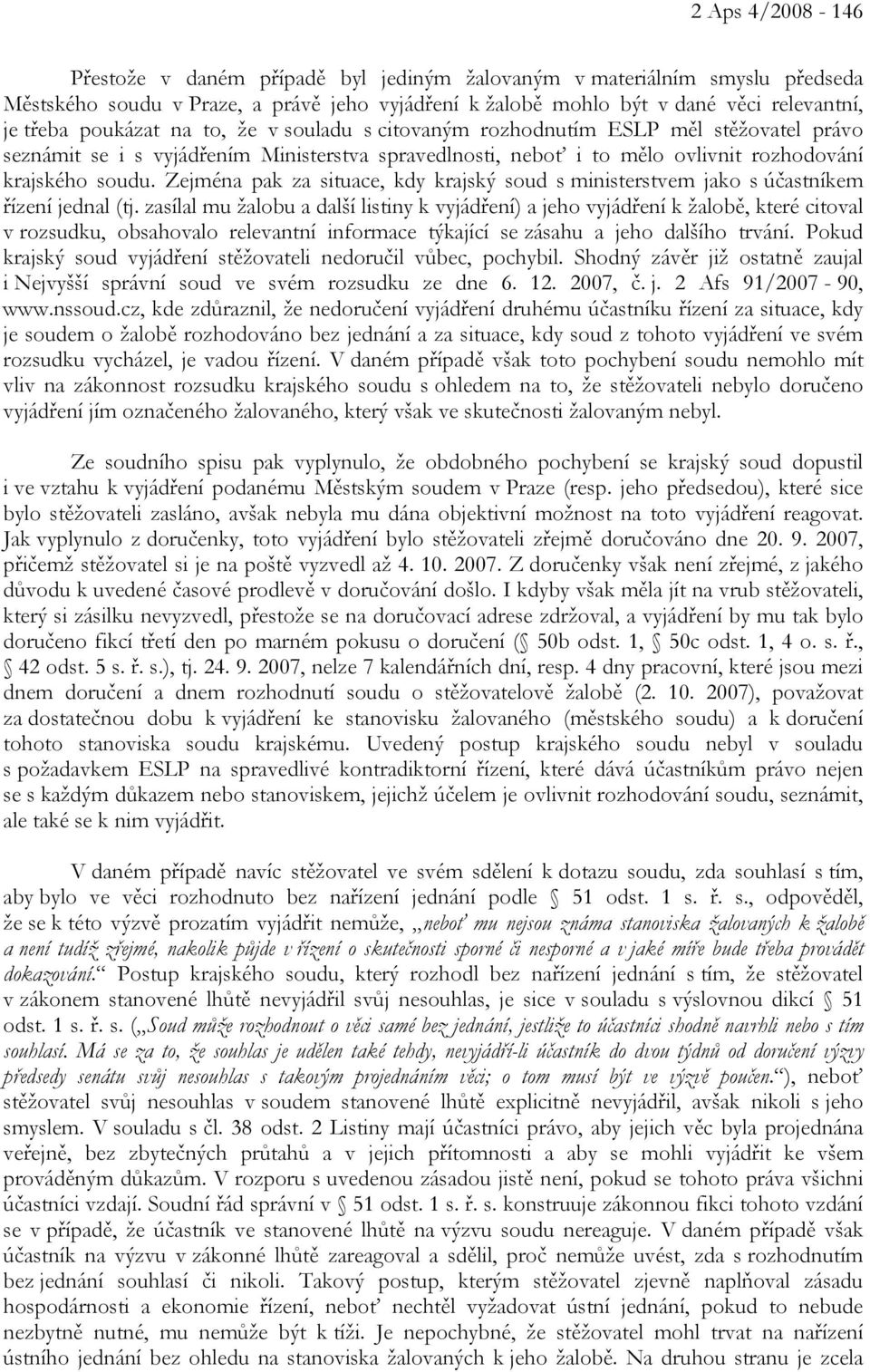 Zejména pak za situace, kdy krajský soud s ministerstvem jako s účastníkem řízení jednal (tj.