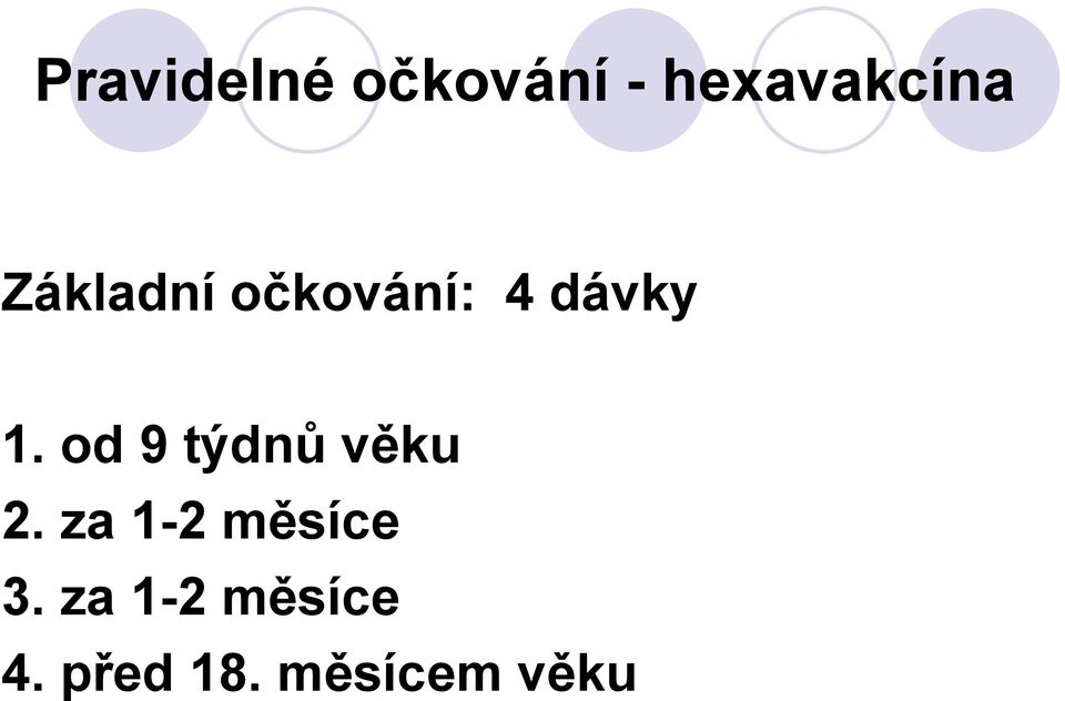 od 9 týdnů věku 2. za 1-2 měsíce 3.