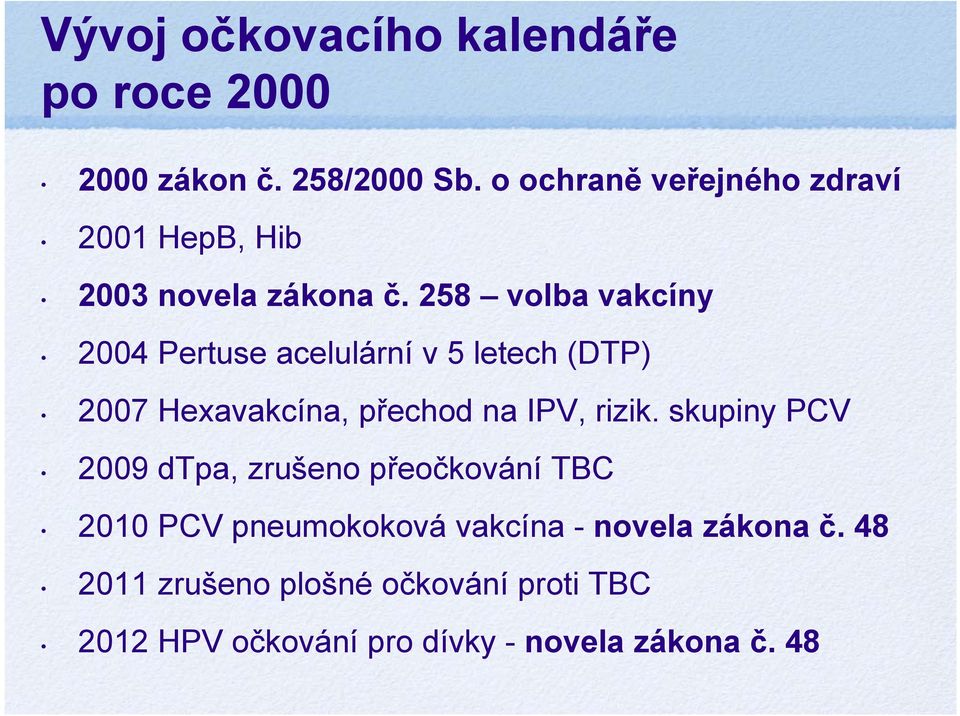 258 volba vakcíny 2004 Pertuse acelulární v 5 letech (DTP) 2007 Hexavakcína, přechod na IPV, rizik.