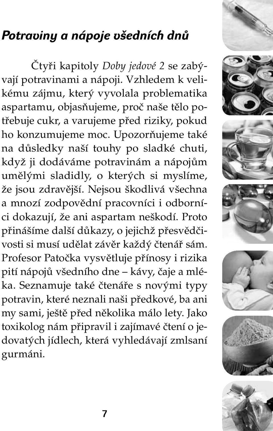 Upozorňujeme také na důsledky naší touhy po sladké chuti, když ji dodáváme potravinám a nápojům umělými sladidly, o kterých si myslíme, že jsou zdravější.