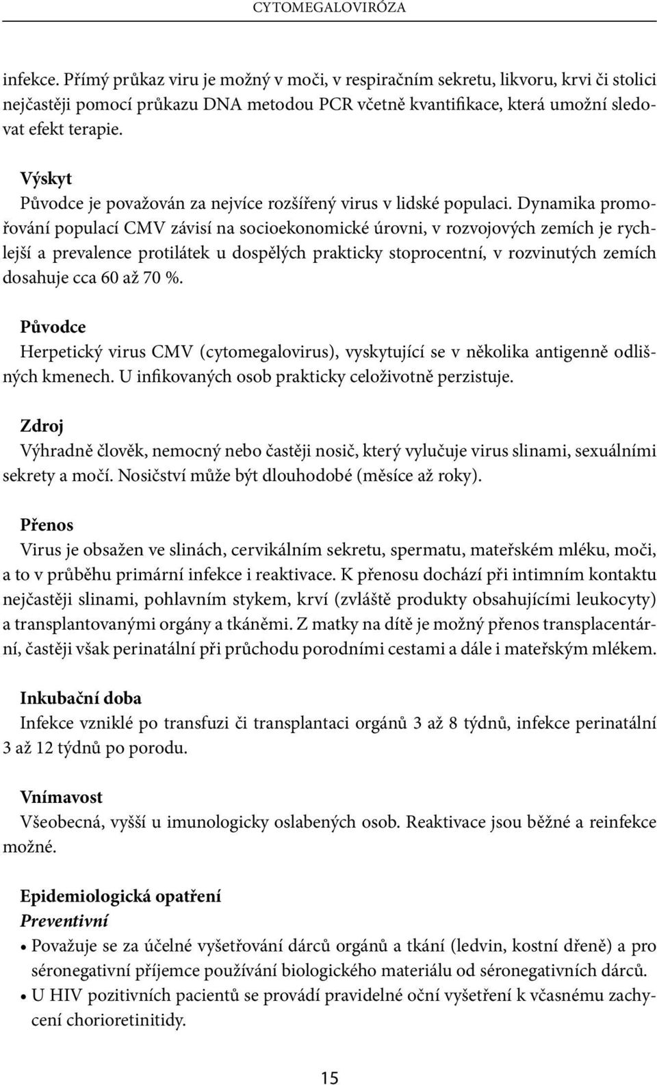 Výskyt Původce je považován za nejvíce rozšířený virus v lidské populaci.