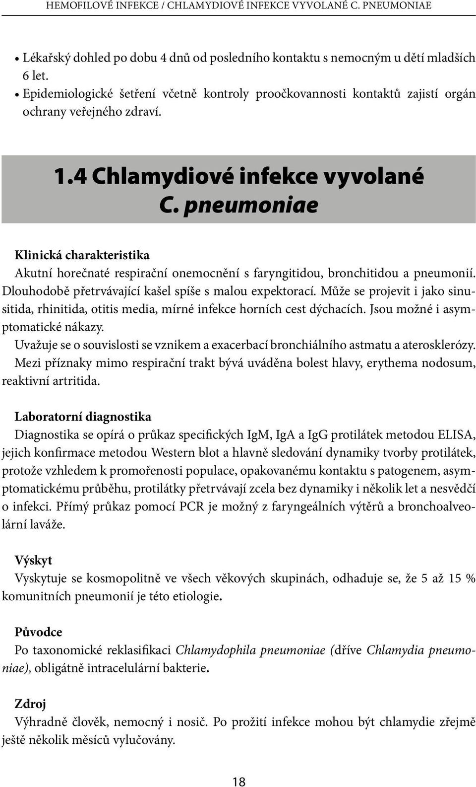 pneumoniae Klinická charakteristika Akutní horečnaté respirační onemocnění s faryngitidou, bronchitidou a pneumonií. Dlouhodobě přetrvávající kašel spíše s malou expektorací.