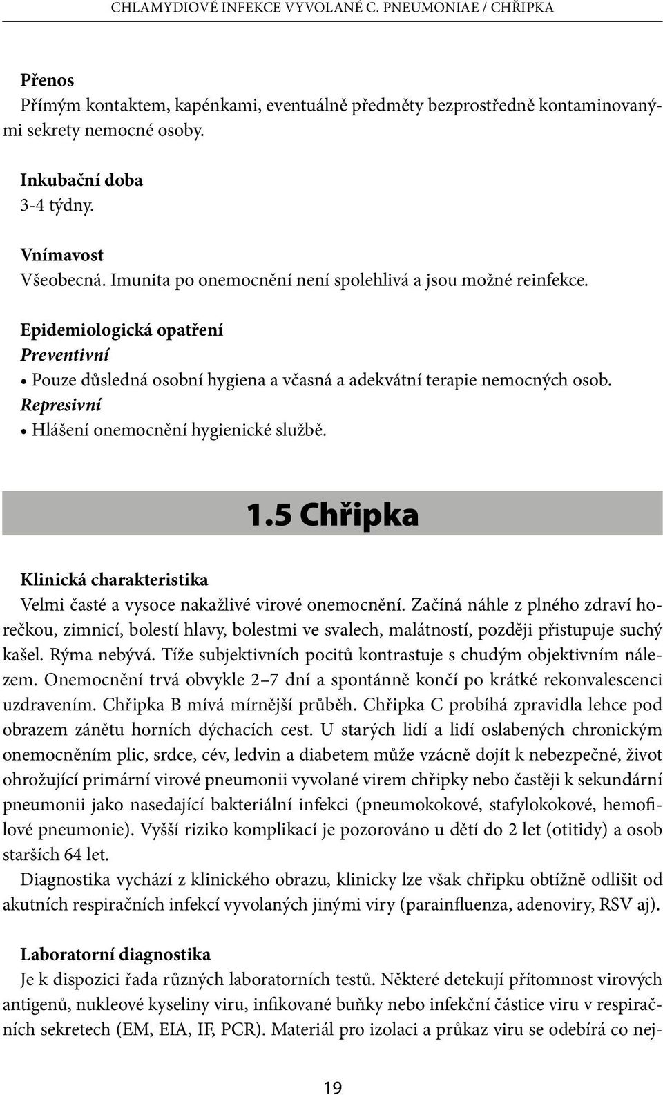 Represivní Hlášení onemocnění hygienické službě. 1.5 Chřipka Klinická charakteristika Velmi časté a vysoce nakažlivé virové onemocnění.