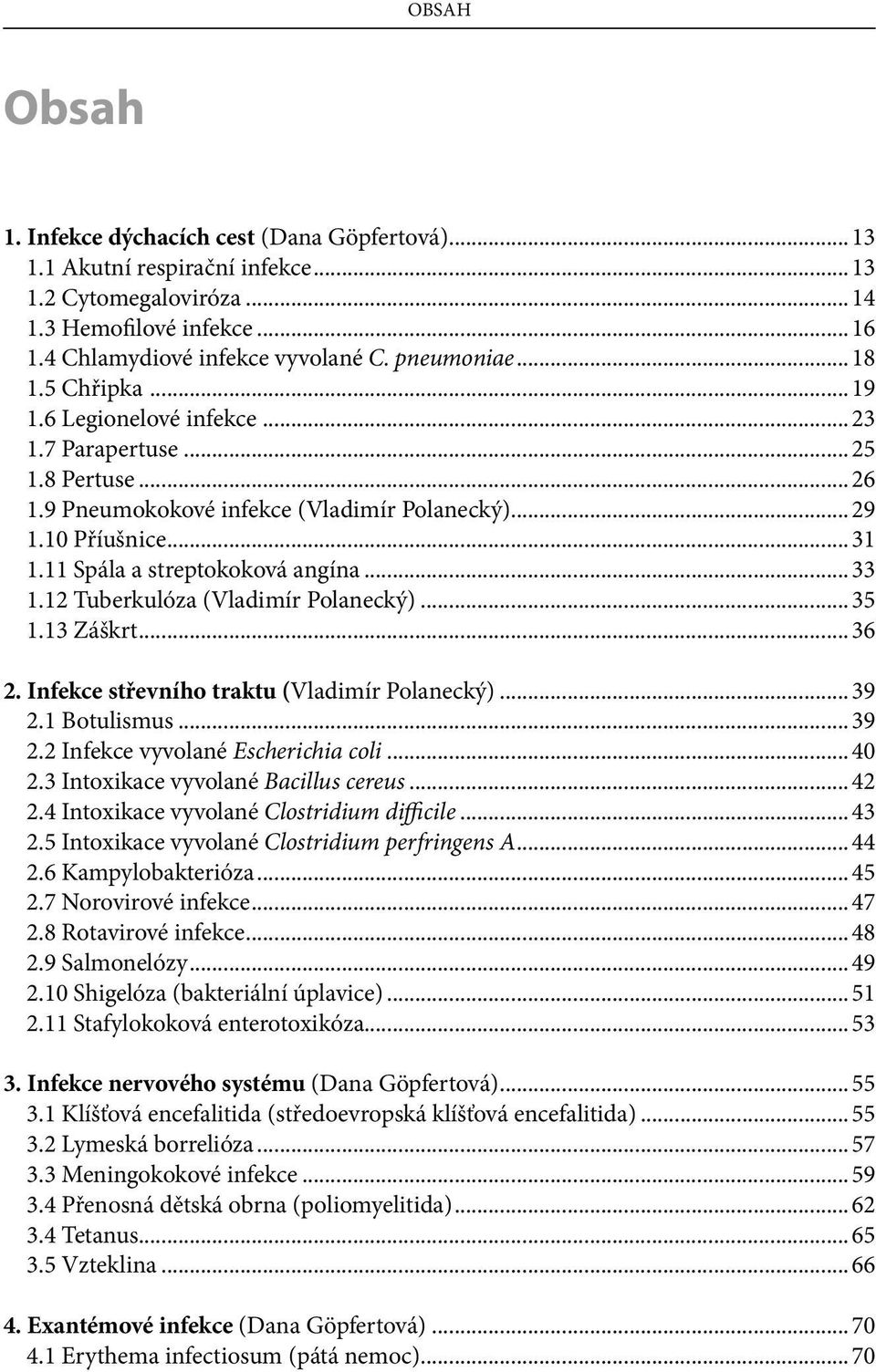 11 Spála a streptokoková angína... 33 1.12 Tuberkulóza (Vladimír Polanecký)... 35 1.13 Záškrt... 36 2. Infekce střevního traktu (Vladimír Polanecký)... 39 2.1 Botulismus... 39 2.2 Infekce vyvolané Escherichia coli.