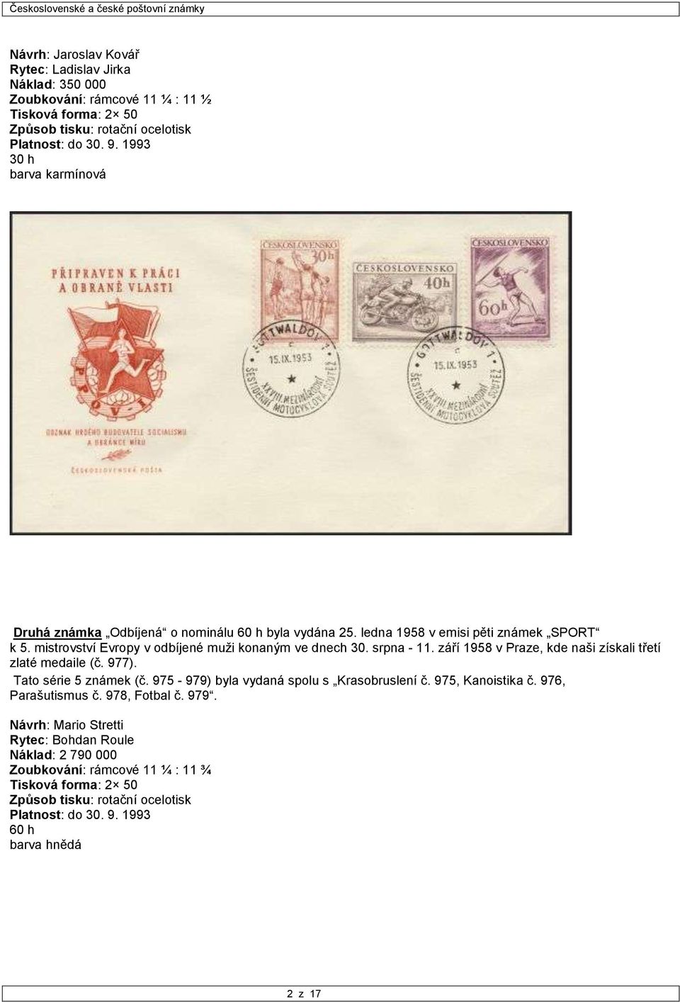 srpna - 11. září 1958 v Praze, kde naši získali třetí zlaté medaile (č. 977). Tato série 5 známek (č. 975-979) byla vydaná spolu s Krasobruslení č. 975, Kanoistika č.