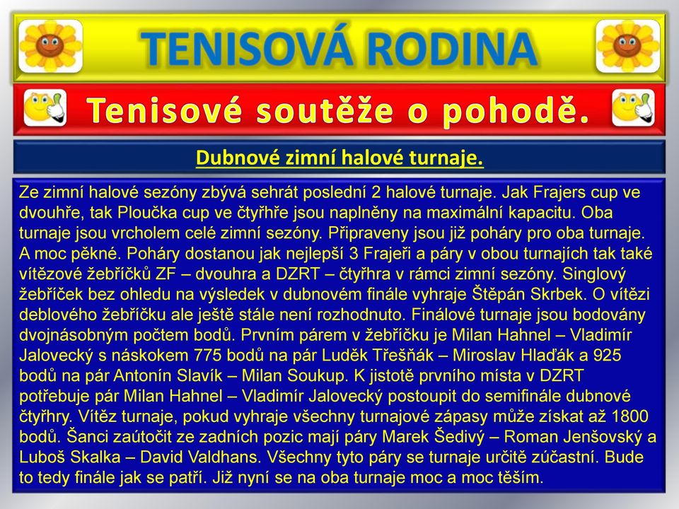 Poháry dostanou jak nejlepší 3 Frajeři a páry v obou turnajích tak také vítězové žebříčků ZF dvouhra a DZRT čtyřhra v rámci zimní sezóny.