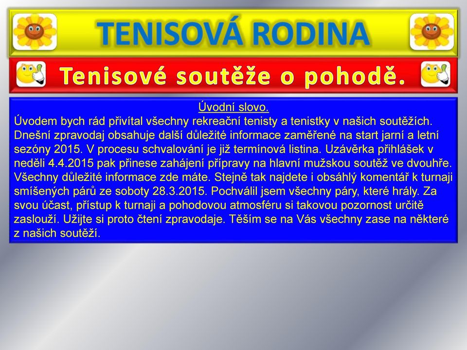 Uzávěrka přihlášek v neděli 4.4.2015 pak přinese zahájení přípravy na hlavní mužskou soutěž ve dvouhře. Všechny důležité informace zde máte.