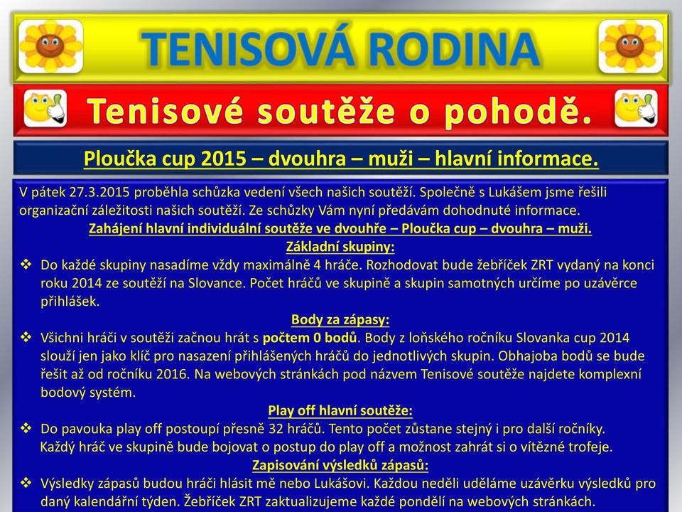 Rozhodovat bude žebříček ZRT vydaný na konci roku 2014 ze soutěží na Slovance. Počet hráčů ve skupině a skupin samotných určíme po uzávěrce přihlášek.