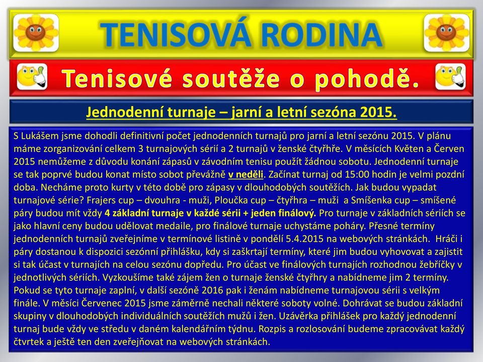 Jednodenní turnaje se tak poprvé budou konat místo sobot převážně v neděli. Začínat turnaj od 15:00 hodin je velmi pozdní doba. Necháme proto kurty v této době pro zápasy v dlouhodobých soutěžích.