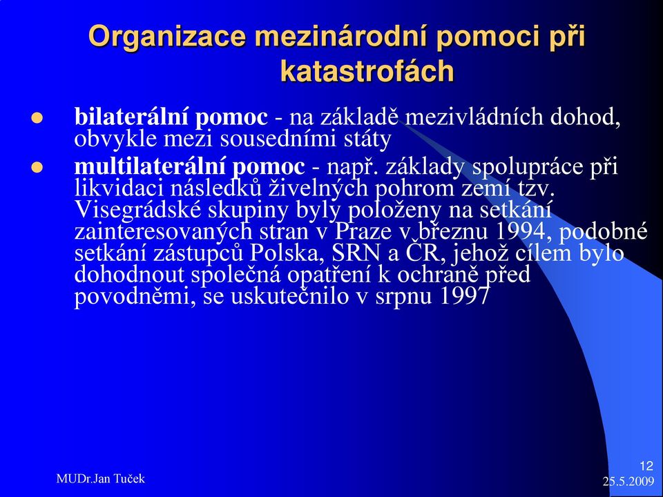 Visegrádské skupiny byly položeny na setkání zainteresovaných stran v Praze v březnu 1994, podobné setkání zástupců