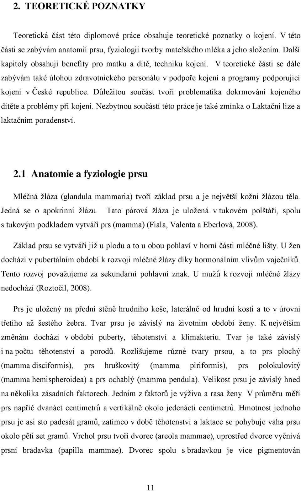 V teoretické části se dále zabývám také úlohou zdravotnického personálu v podpoře kojení a programy podporující kojení v České republice.