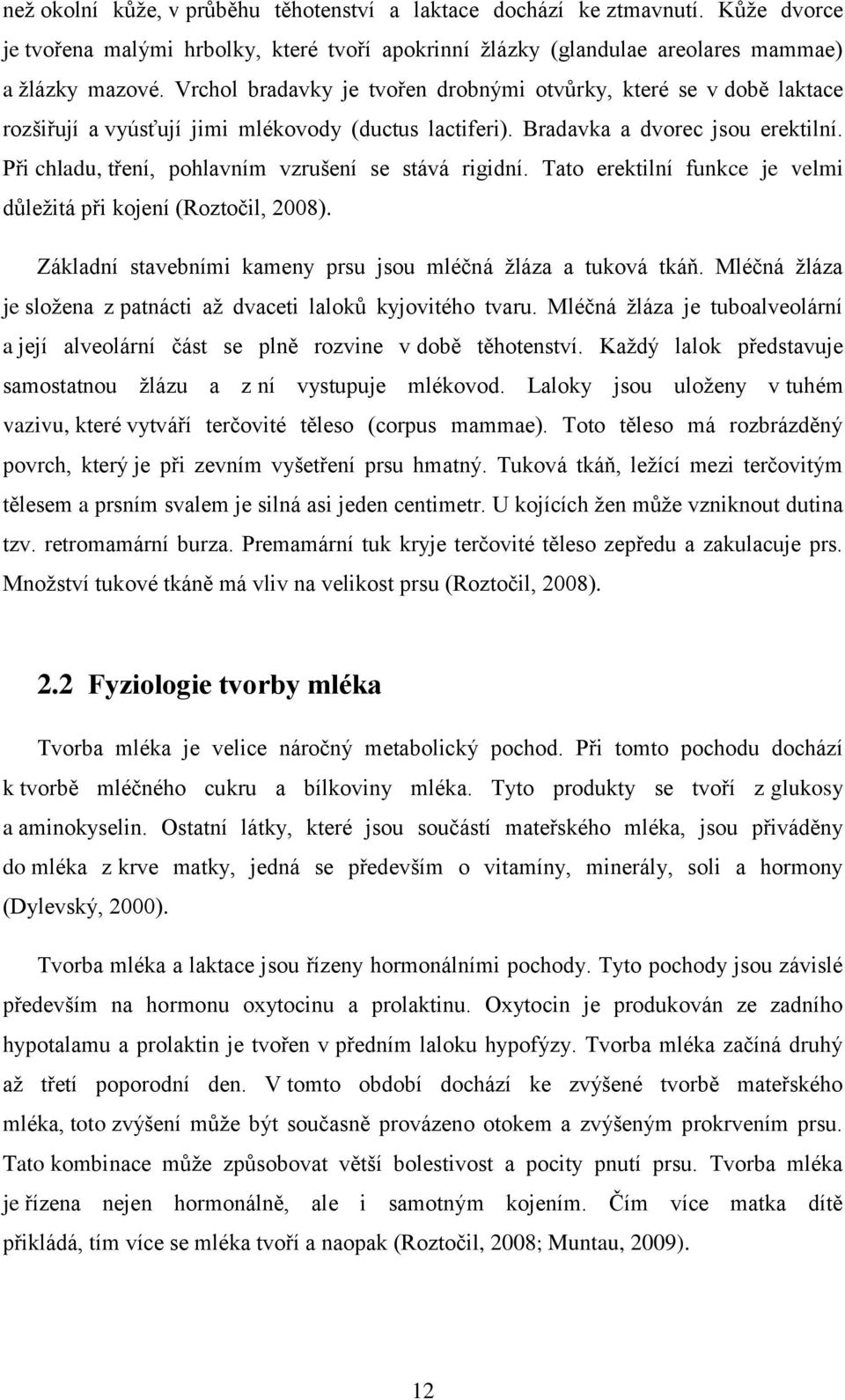 Při chladu, tření, pohlavním vzrušení se stává rigidní. Tato erektilní funkce je velmi důležitá při kojení (Roztočil, 2008). Základní stavebními kameny prsu jsou mléčná žláza a tuková tkáň.