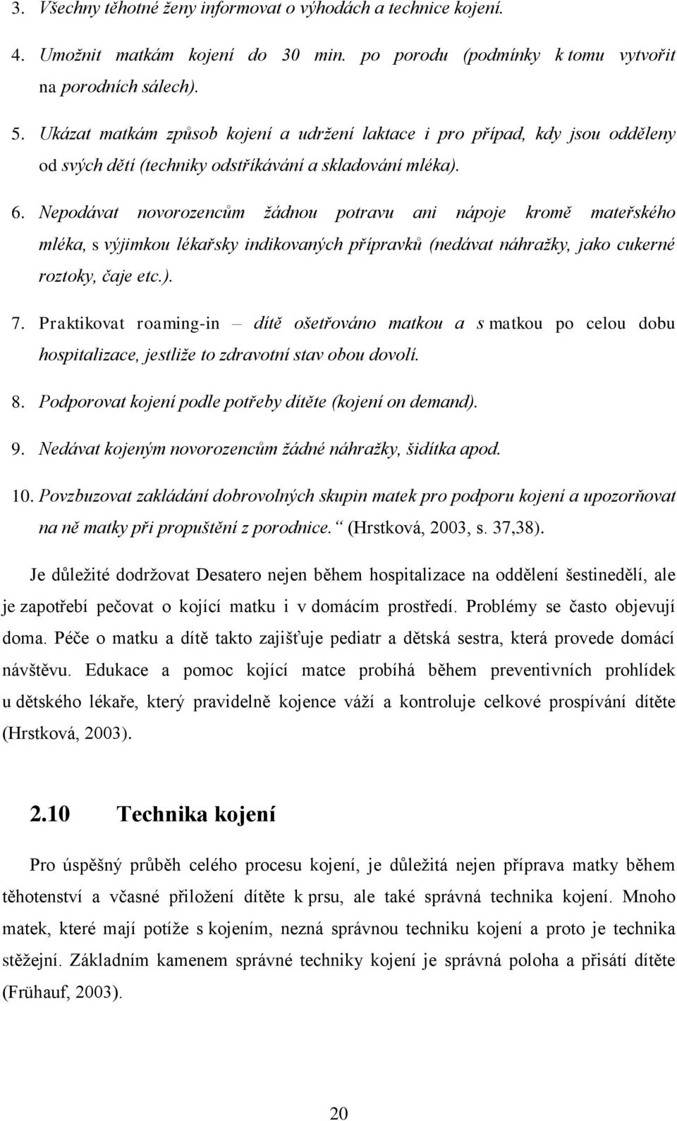 Nepodávat novorozencům žádnou potravu ani nápoje kromě mateřského mléka, s výjimkou lékařsky indikovaných přípravků (nedávat náhražky, jako cukerné roztoky, čaje etc.). 7.