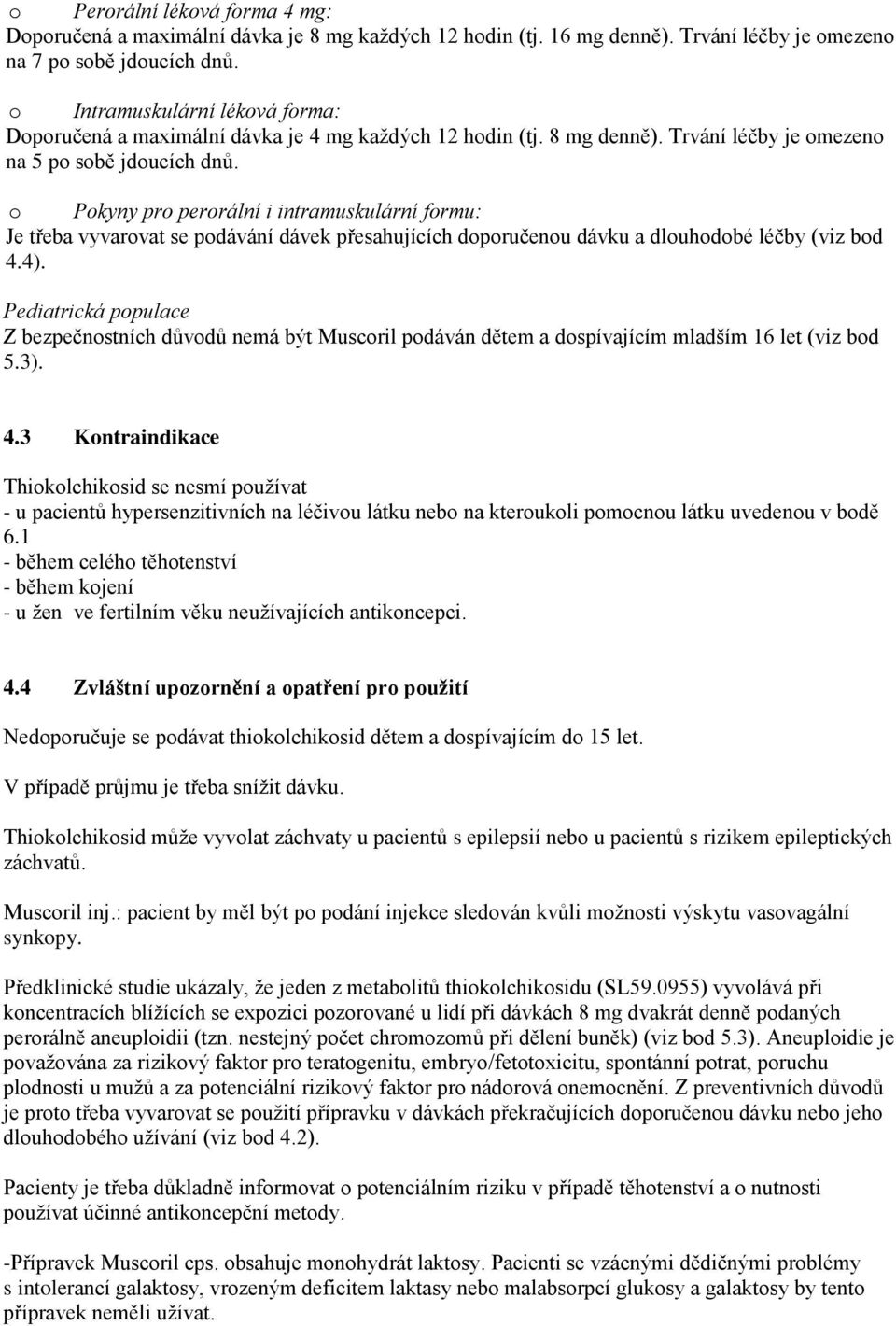 o Pokyny pro perorální i intramuskulární formu: Je třeba vyvarovat se podávání dávek přesahujících doporučenou dávku a dlouhodobé léčby (viz bod 4.4).