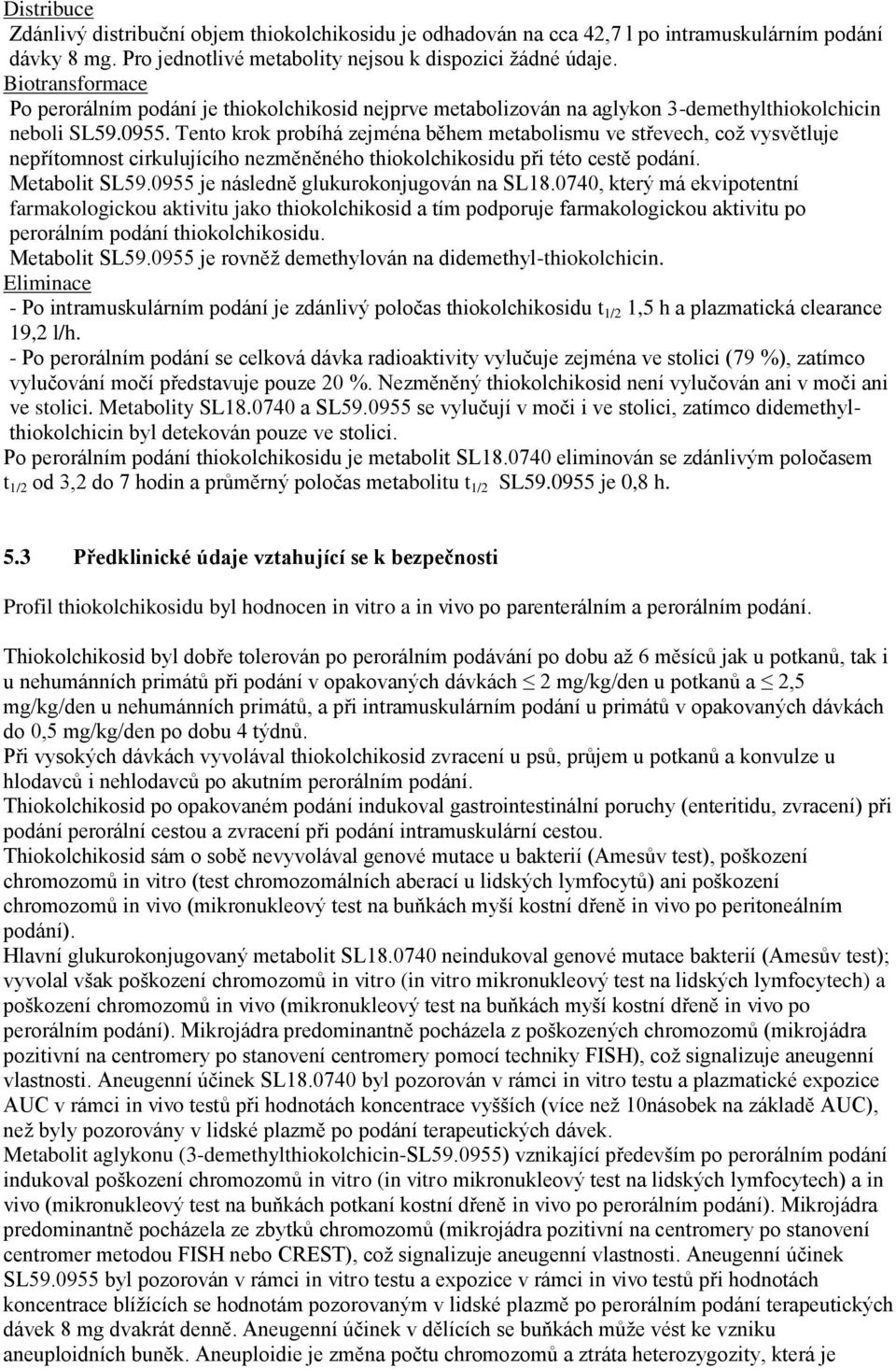 Tento krok probíhá zejména během metabolismu ve střevech, což vysvětluje nepřítomnost cirkulujícího nezměněného thiokolchikosidu při této cestě podání. Metabolit SL59.