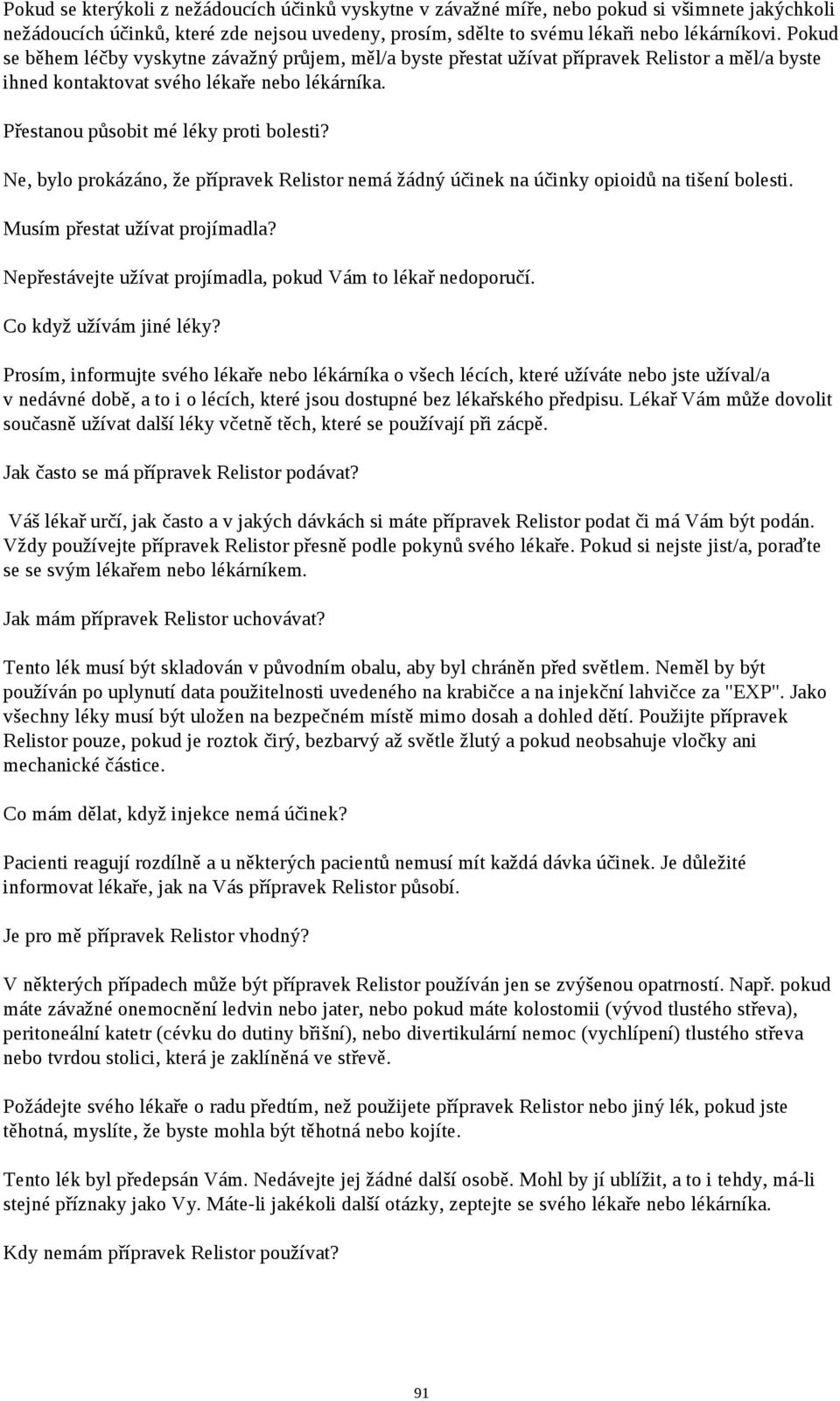 Ne, bylo prokázáno, že přípravek Relistor nemá žádný účinek na účinky opioidů na tišení bolesti. Musím přestat užívat projímadla? Nepřestávejte užívat projímadla, pokud Vám to lékař nedoporučí.