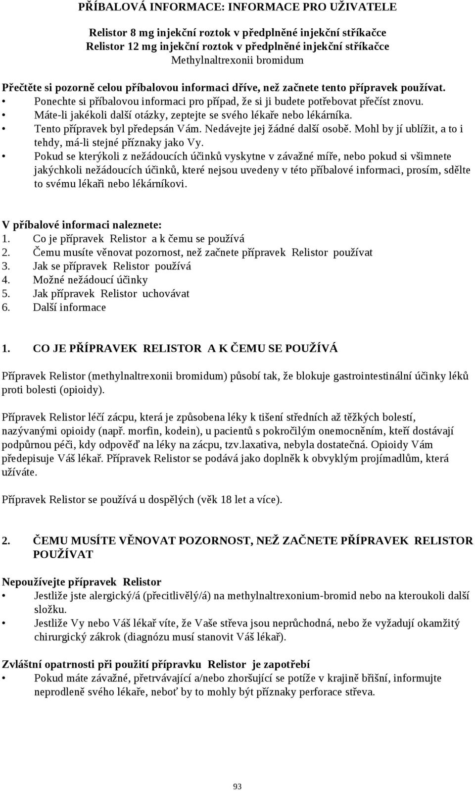 Máte-li jakékoli další otázky, zeptejte se svého lékaře nebo lékárníka. Tento přípravek byl předepsán Vám. Nedávejte jej žádné další osobě.