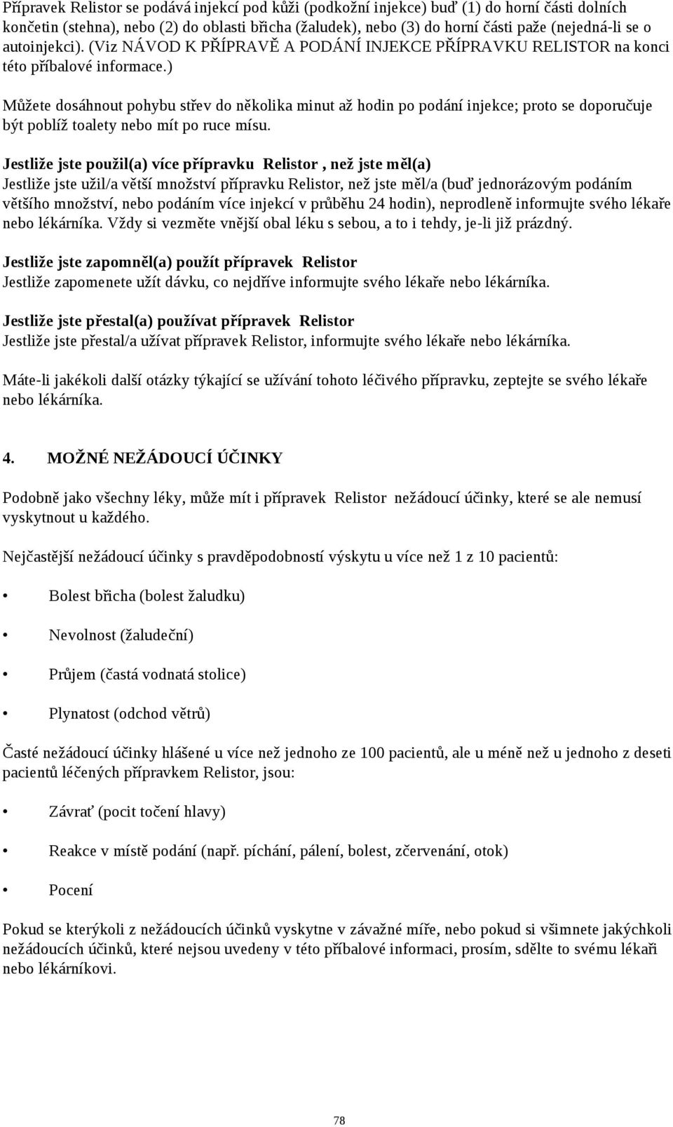 ) Můžete dosáhnout pohybu střev do několika minut až hodin po podání injekce; proto se doporučuje být poblíž toalety nebo mít po ruce mísu.