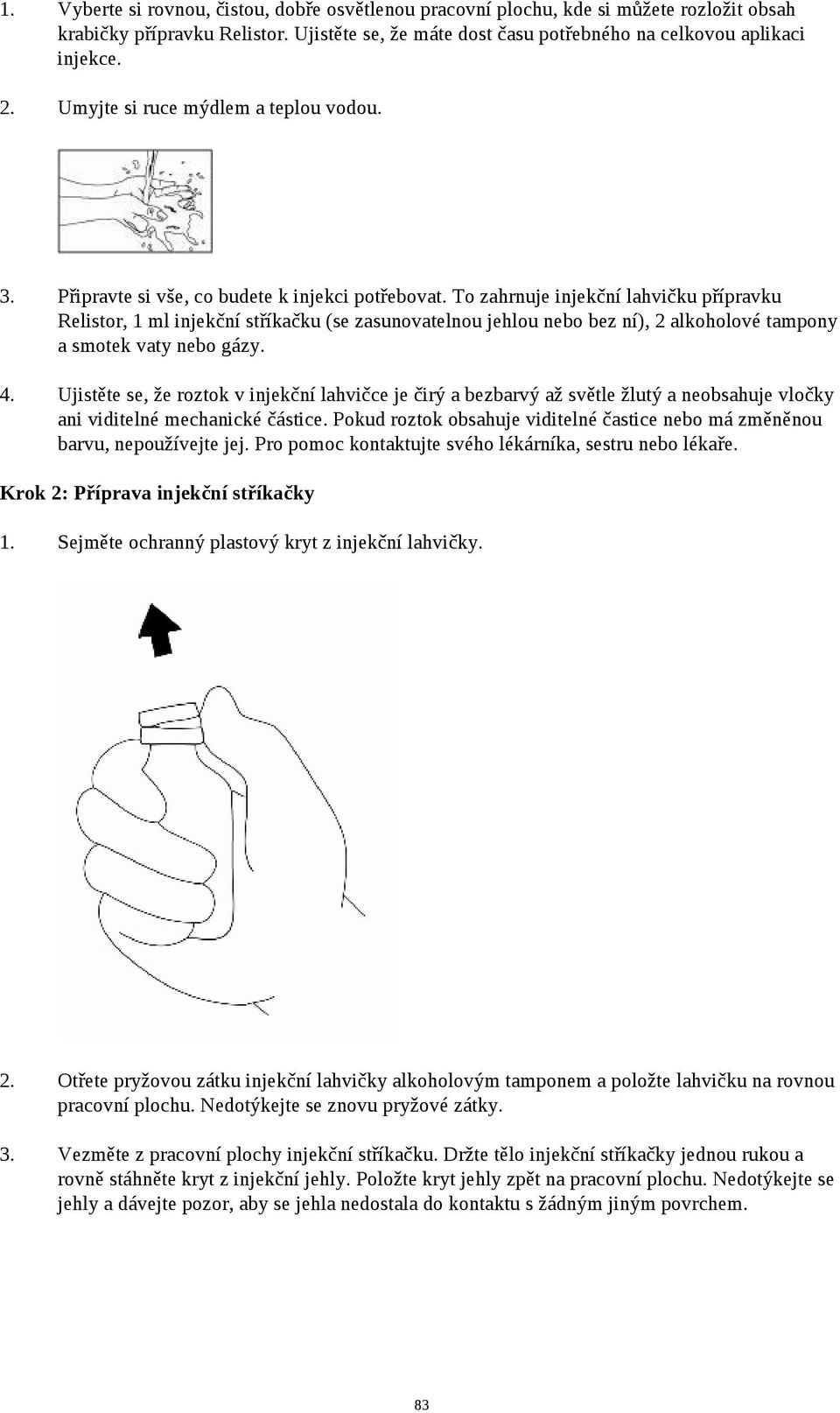 To zahrnuje injekční lahvičku přípravku Relistor, 1 ml injekční stříkačku (se zasunovatelnou jehlou nebo bez ní), 2 alkoholové tampony a smotek vaty nebo gázy. 4.