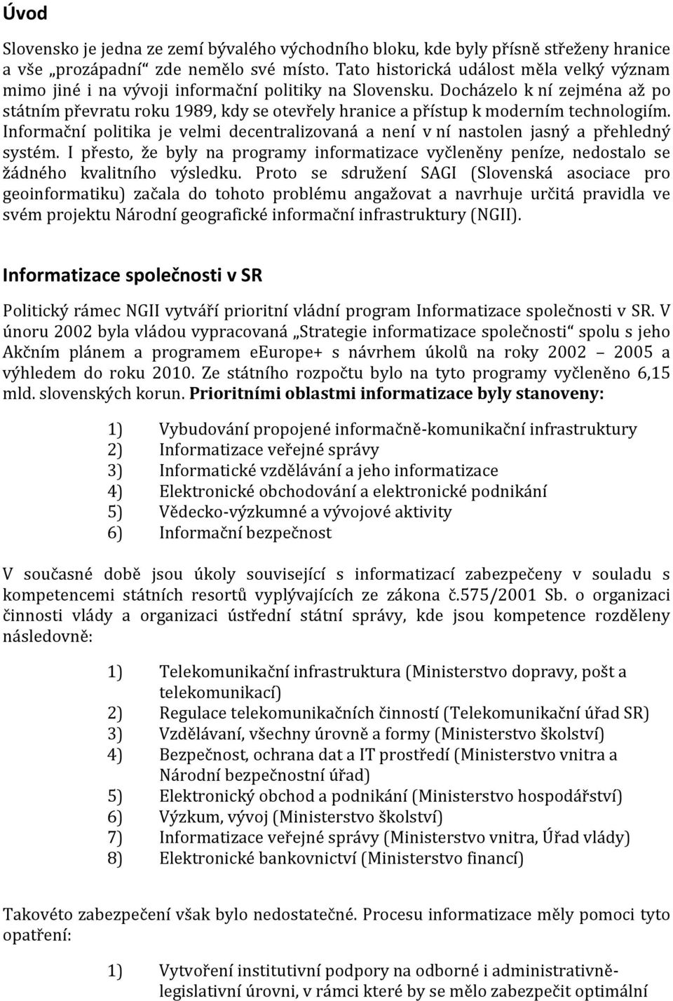 Docházelo k ní zejména až po státním převratu roku 1989, kdy se otevřely hranice a přístup k moderním technologiím.