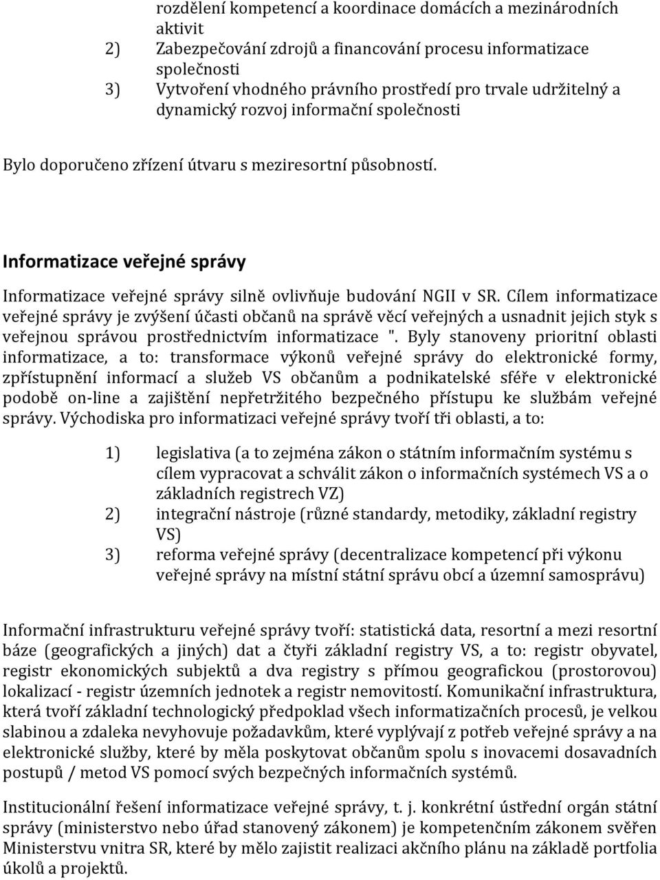 Informatizace veřejné správy Informatizace veřejné správy silně ovlivňuje budování NGII v SR.