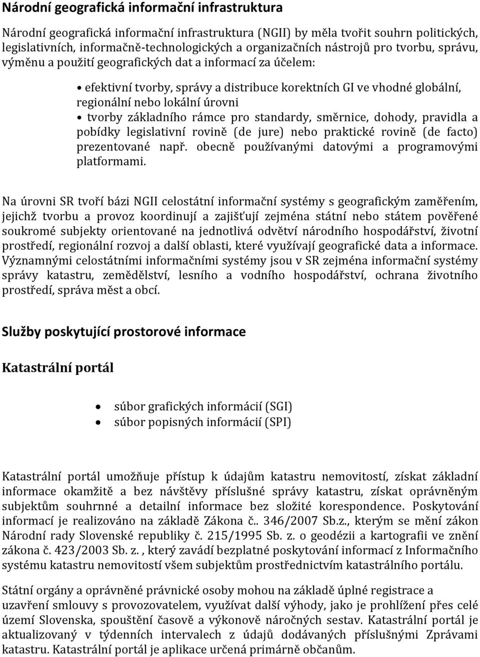 základního rámce pro standardy, směrnice, dohody, pravidla a pobídky legislativní rovině (de jure) nebo praktické rovině (de facto) prezentované např.