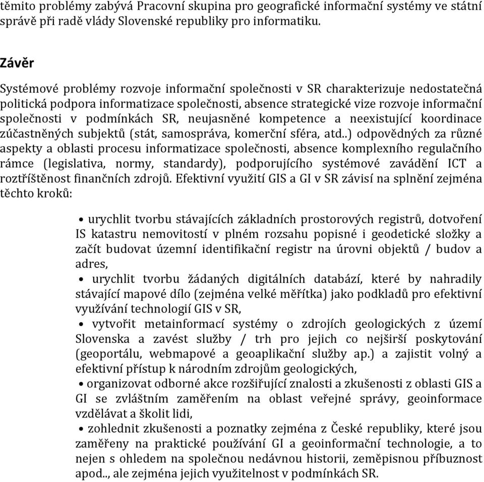 podmínkách SR, neujasněné kompetence a neexistující koordinace zúčastněných subjektů (stát, samospráva, komerční sféra, atd.