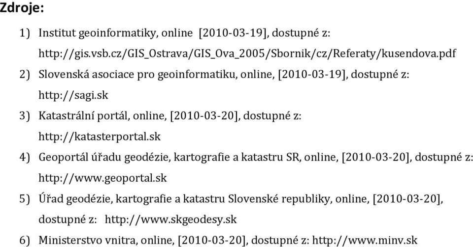 sk 3) Katastrální portál, online, [2010-03-20], dostupné z: http://katasterportal.