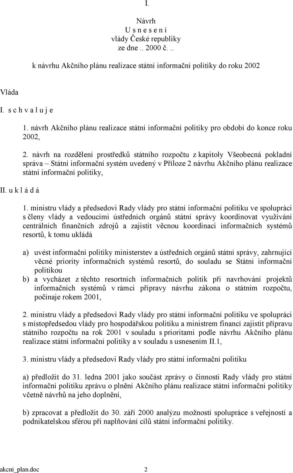 návrh na rozdělení prostředků státního rozpočtu z kapitoly Všeobecná pokladní správa Státní informační systém uvedený v Příloze 2 návrhu Akčního plánu realizace státní informační politiky, 1.