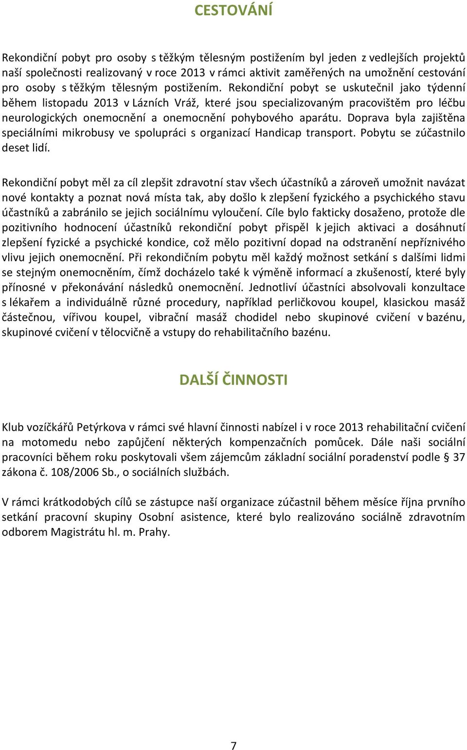 Rekondiční pobyt se uskutečnil jako týdenní během listopadu 2013 v Lázních Vráž, které jsou specializovaným pracovištěm pro léčbu neurologických onemocnění a onemocnění pohybového aparátu.