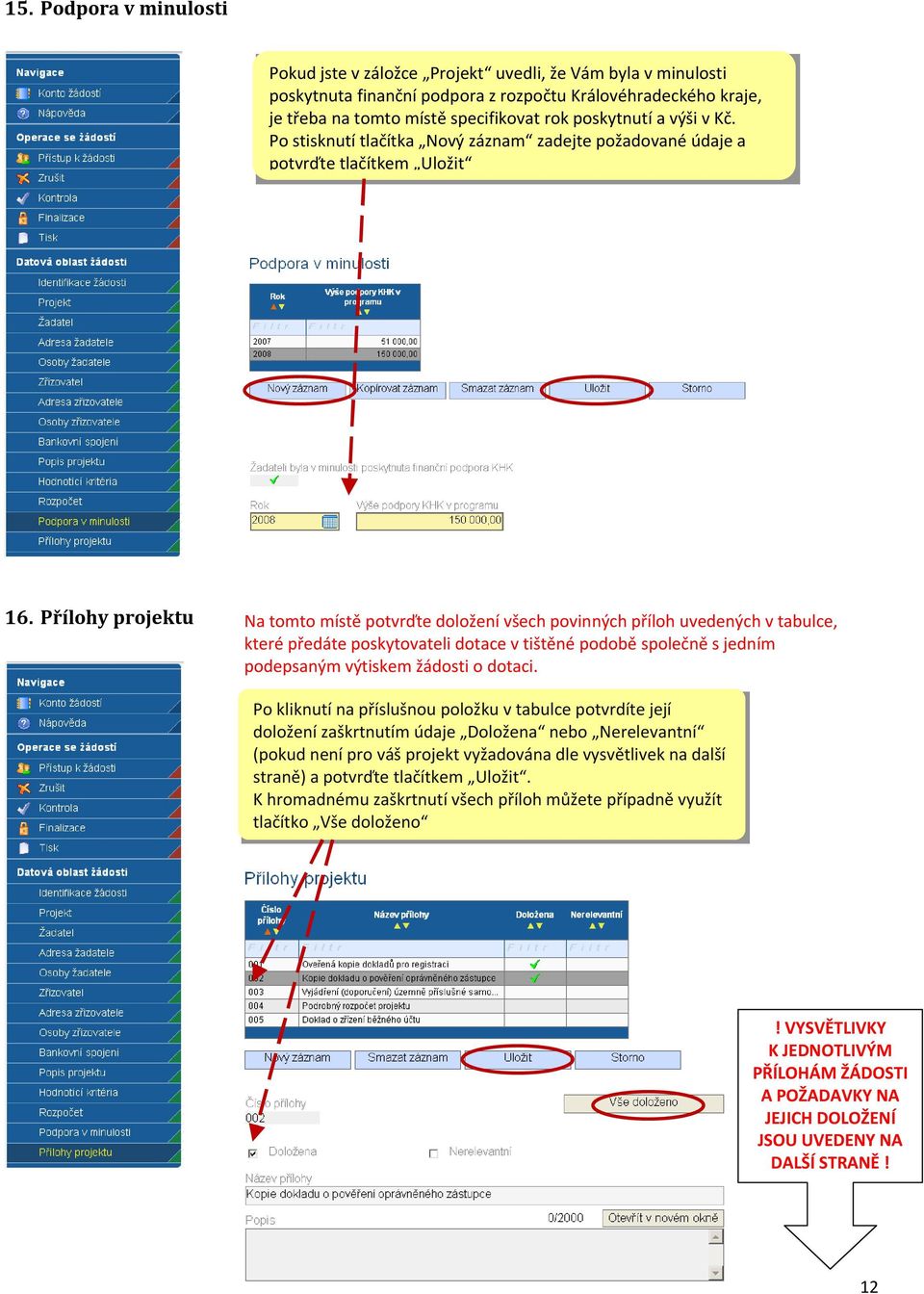 Přílohy projektu Na tomto místě potvrďte doložení všech povinných příloh uvedených v tabulce, které předáte poskytovateli dotace v tištěné podobě společně s jedním podepsaným výtiskem žádosti o