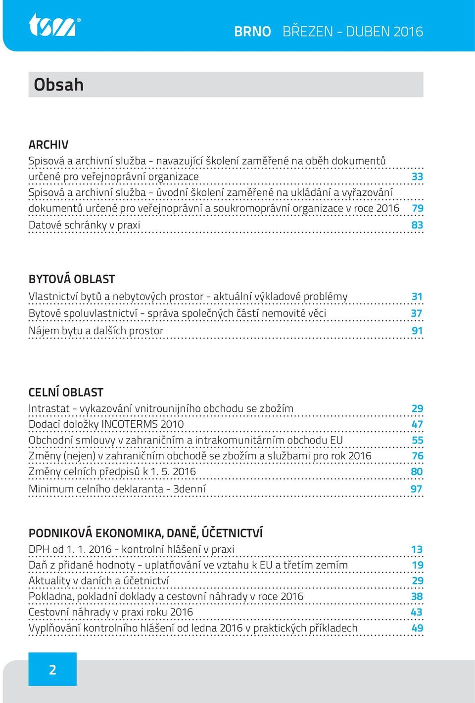 aktuální výkladové problémy 31 Bytové spoluvlastnictví - správa společných částí nemovité věci 37 Nájem bytu a dalších prostor 91 CELNÍ OBLAST Intrastat - vykazování vnitrounijního obchodu se zbožím