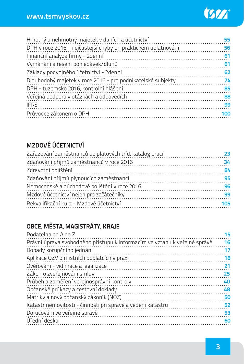 Základy podvojného účetnictví - 2denní 62 Dlouhodobý majetek v roce 2016 - pro podnikatelské subjekty 74 DPH - tuzemsko 2016, kontrolní hlášení 85 Veřejná podpora v otázkách a odpovědích 88 IFRS 99