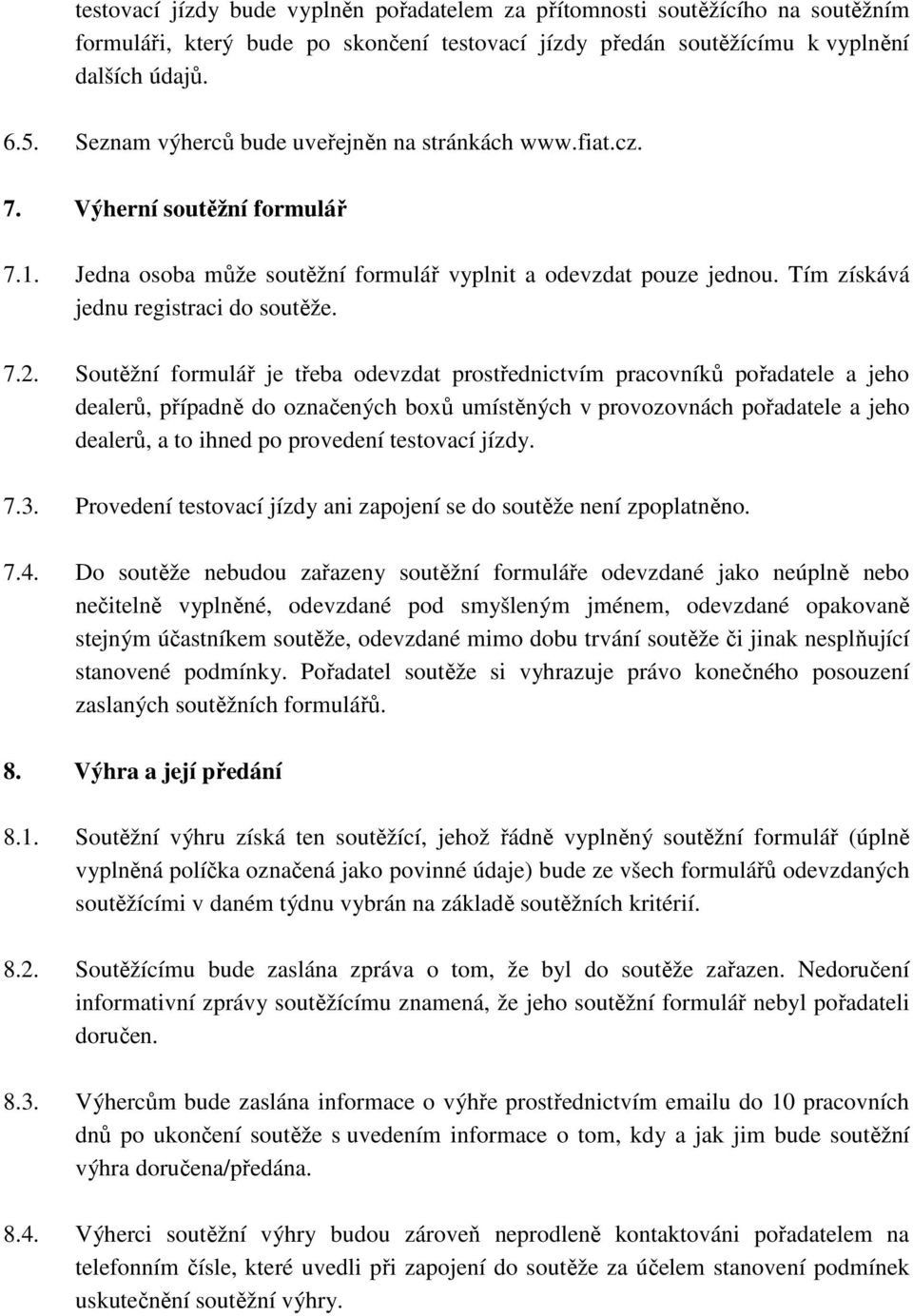 7.2. Soutěžní formulář je třeba odevzdat prostřednictvím pracovníků pořadatele a jeho dealerů, případně do označených boxů umístěných v provozovnách pořadatele a jeho dealerů, a to ihned po provedení