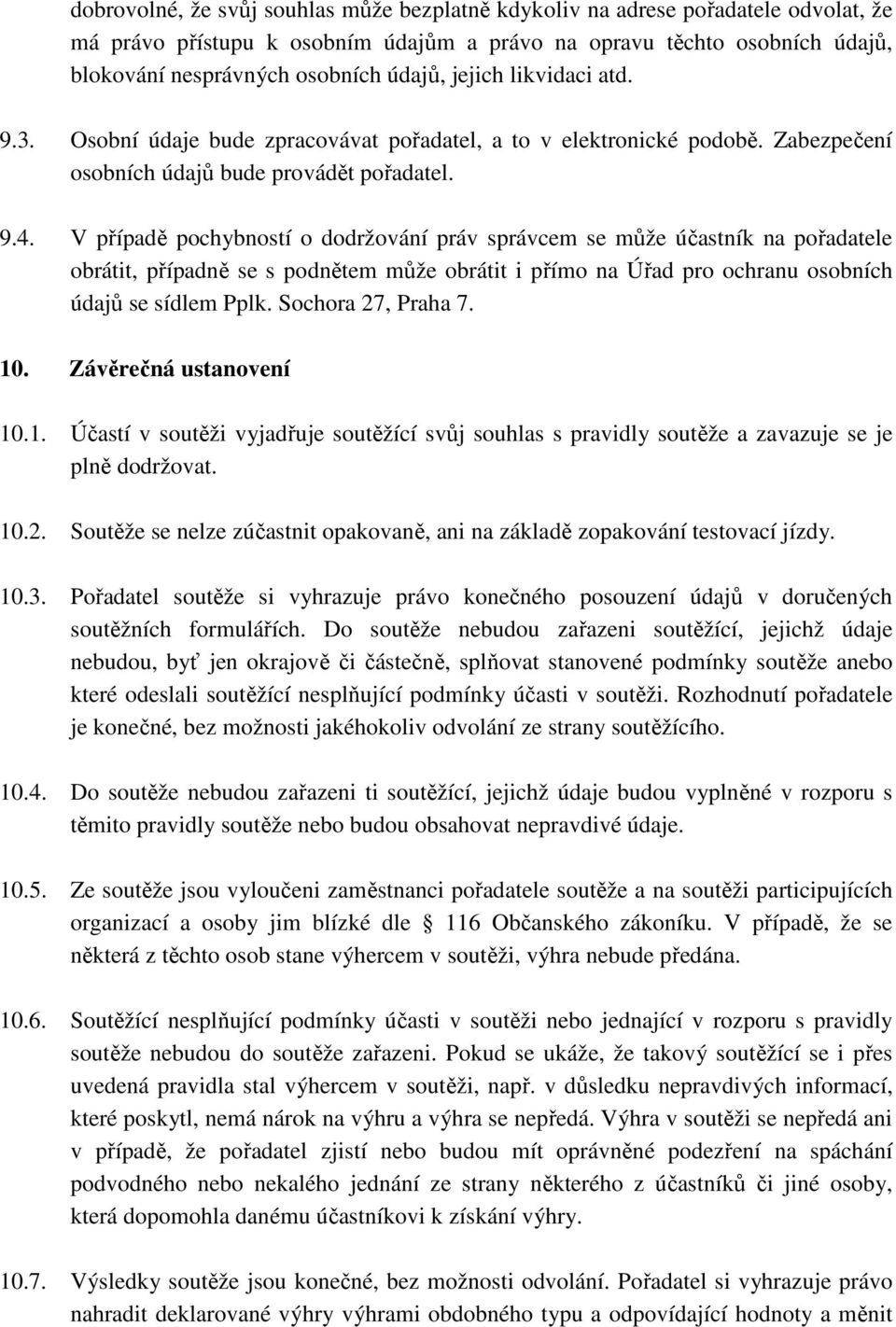 V případě pochybností o dodržování práv správcem se může účastník na pořadatele obrátit, případně se s podnětem může obrátit i přímo na Úřad pro ochranu osobních údajů se sídlem Pplk.