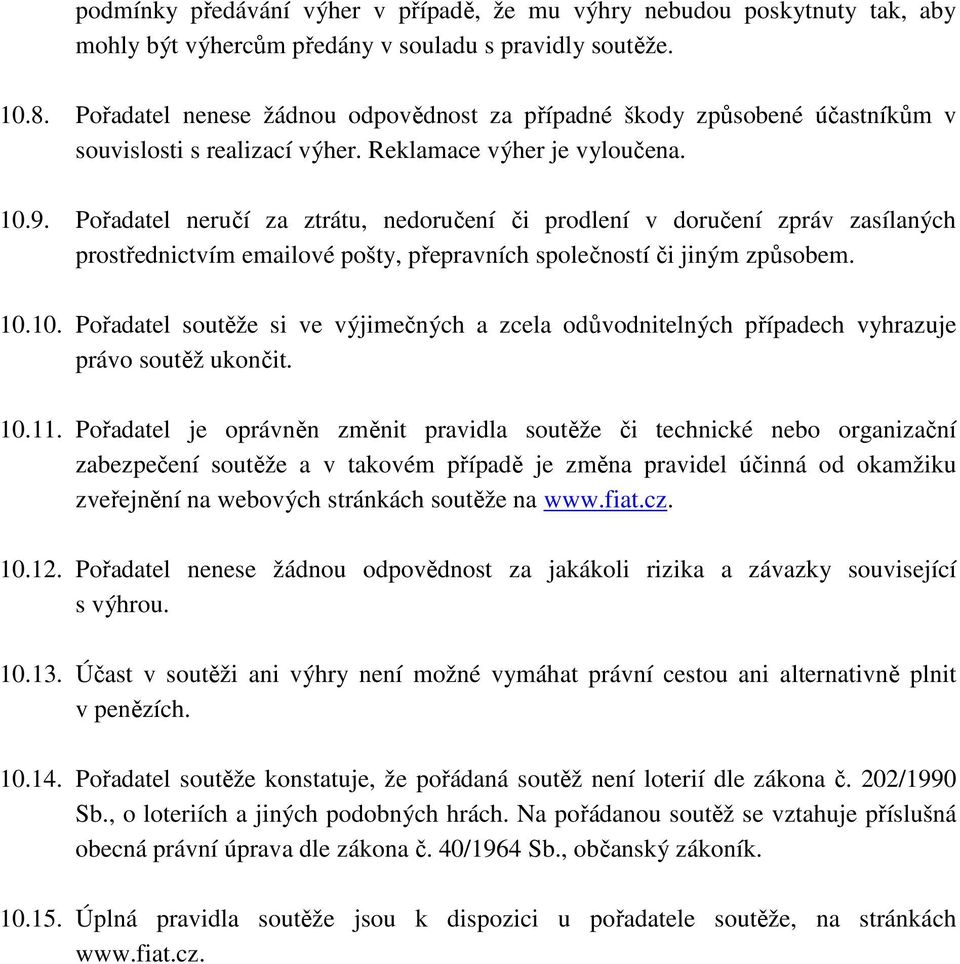 Pořadatel neručí za ztrátu, nedoručení či prodlení v doručení zpráv zasílaných prostřednictvím emailové pošty, přepravních společností či jiným způsobem. 10.