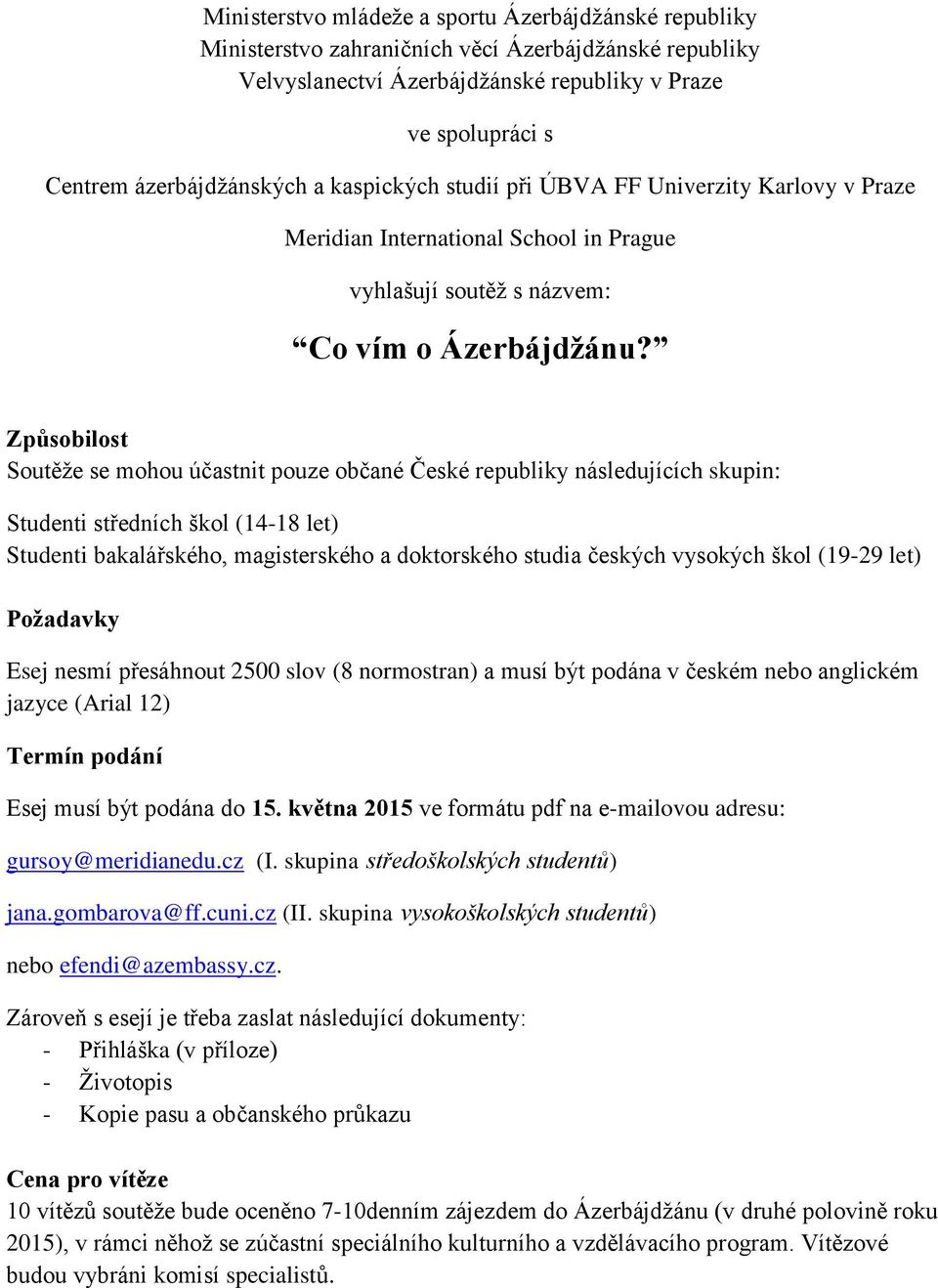 Způsobilost Soutěže se mohou účastnit pouze občané České republiky následujících skupin: Studenti středních škol (14-18 let) Studenti bakalářského, magisterského a doktorského studia českých vysokých