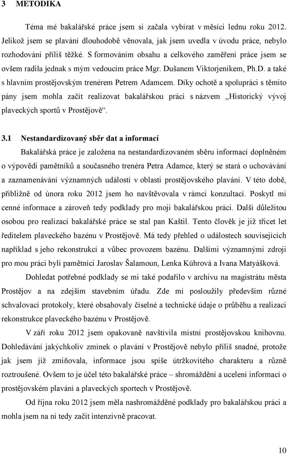 Díky ochotě a spolupráci s těmito pány jsem mohla začít realizovat bakalářskou práci s názvem Historický vývoj plaveckých sportů v Prostějově. 3.