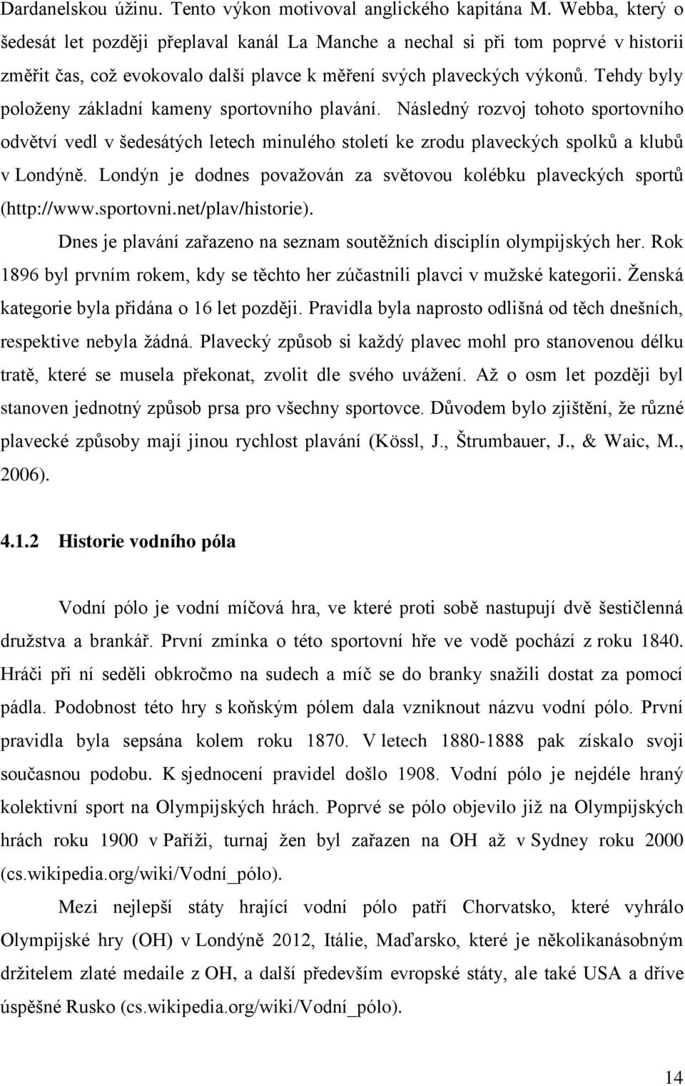 Tehdy byly položeny základní kameny sportovního plavání. Následný rozvoj tohoto sportovního odvětví vedl v šedesátých letech minulého století ke zrodu plaveckých spolků a klubů v Londýně.