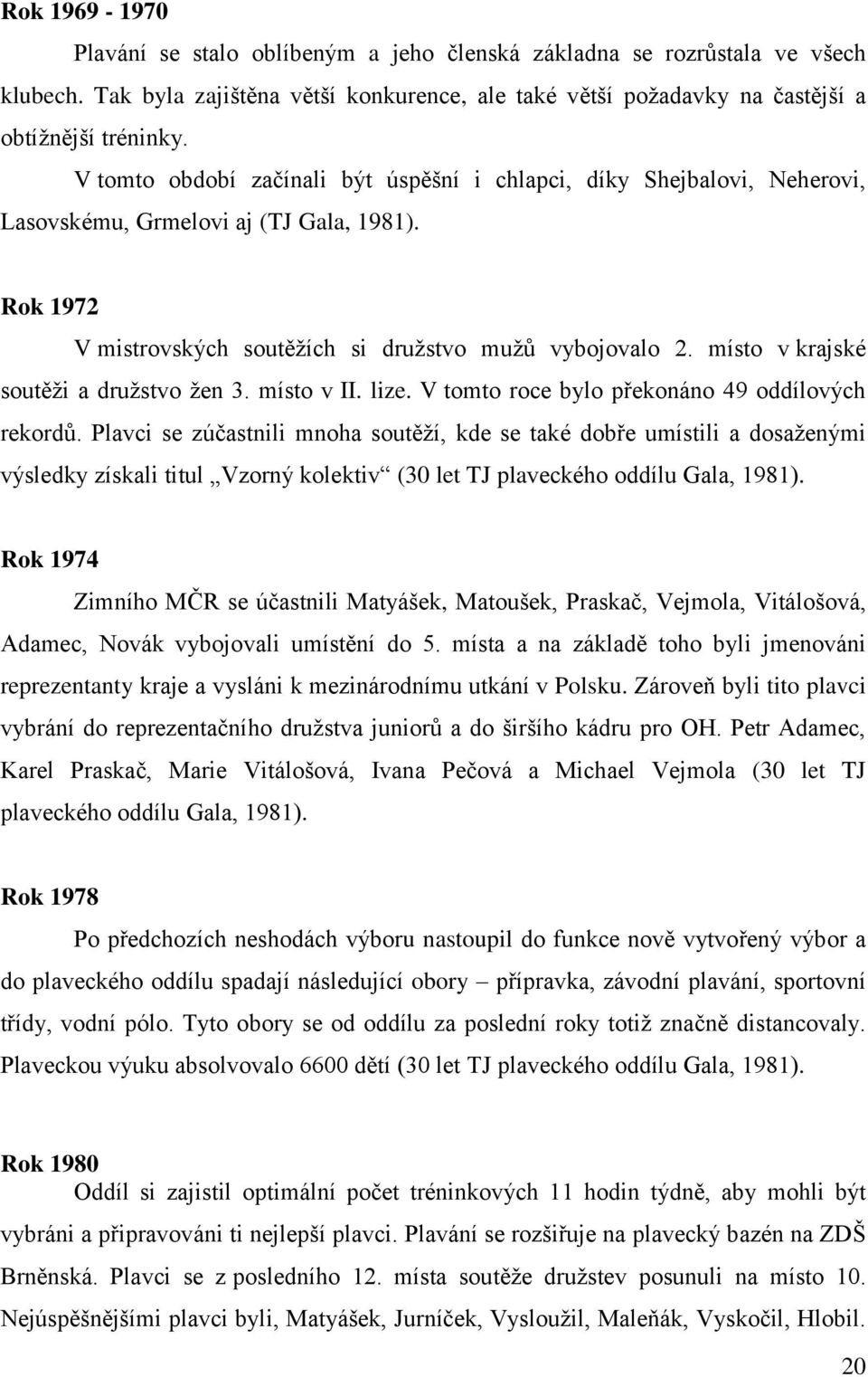 místo v krajské soutěži a družstvo žen 3. místo v II. lize. V tomto roce bylo překonáno 49 oddílových rekordů.
